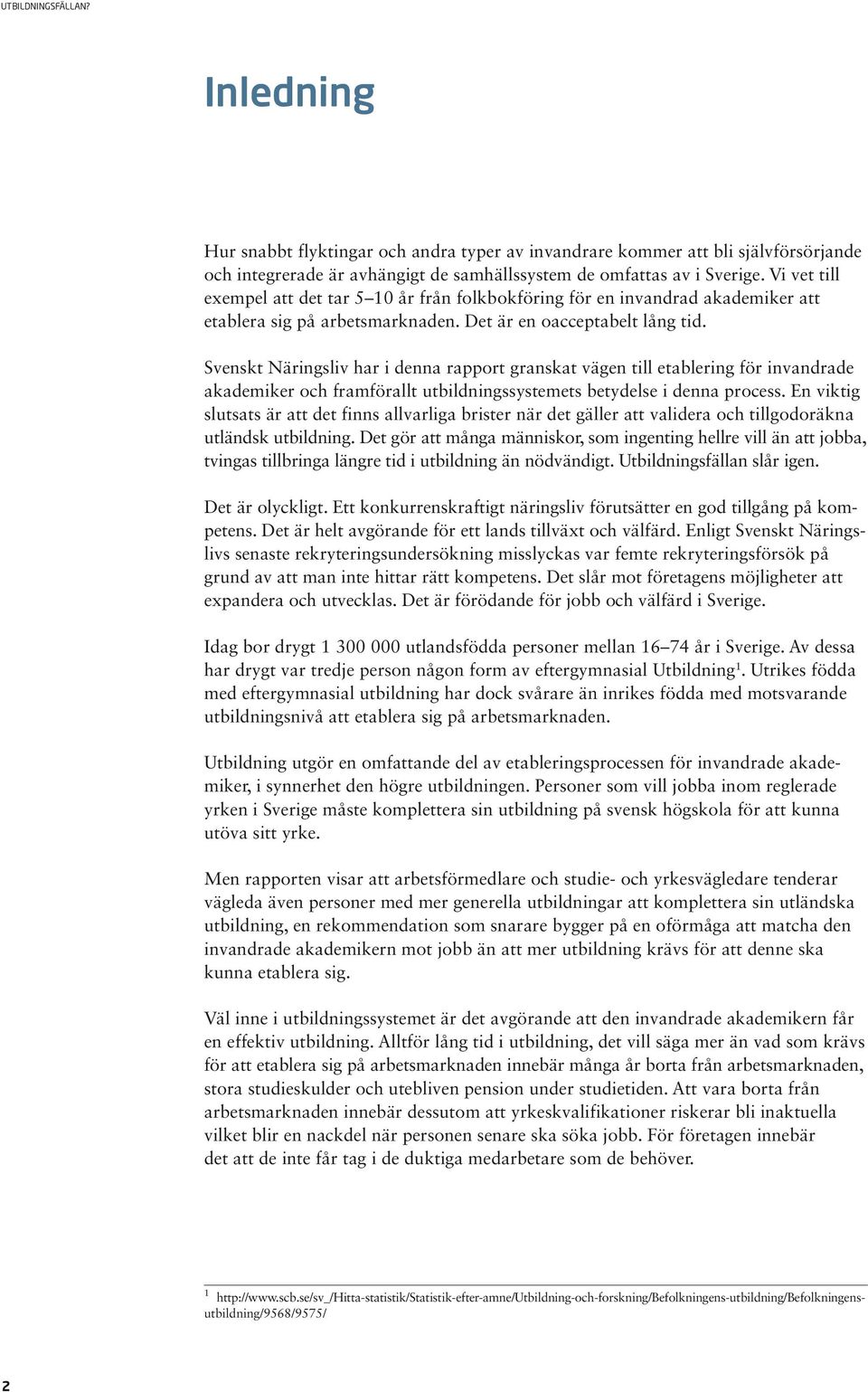 Svenskt Näringsliv har i denna rapport granskat vägen till etablering för invandrade akademiker och framförallt utbildningssystemets betydelse i denna process.