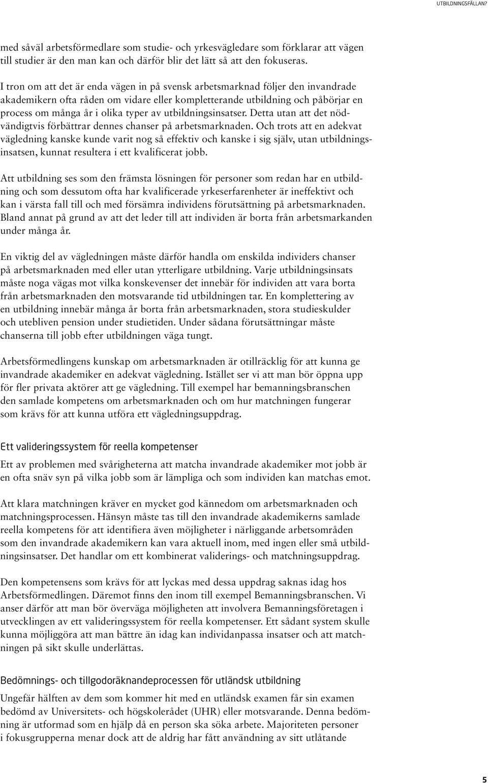 utbildningsinsatser. Detta utan att det nödvändigtvis förbättrar dennes chanser på arbetsmarknaden.