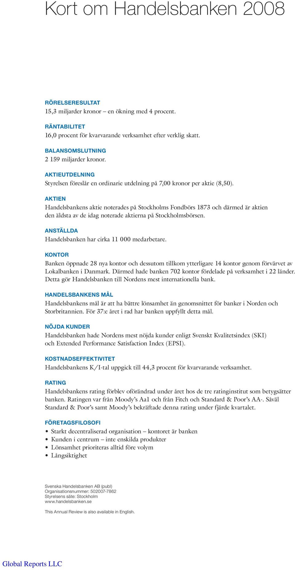 AKTIEN Handelsbankens aktie noterades på Stockholms Fondbörs 1873 och därmed är aktien den äldsta av de idag noterade aktierna på Stockholmsbörsen.
