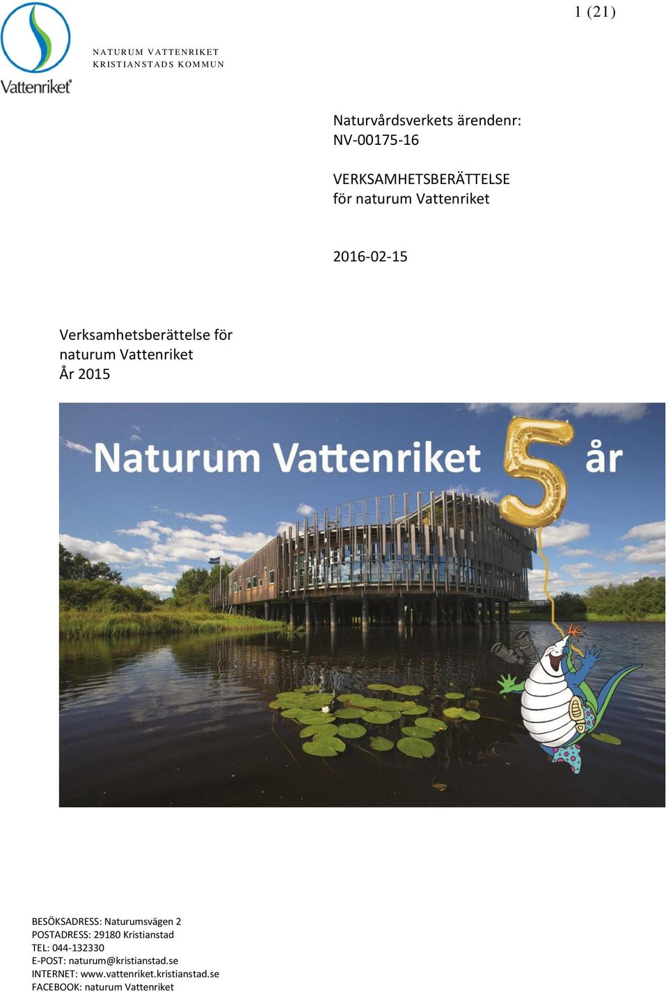 naturum Vattenriket År 2015 BESÖKSADRESS: Naturumsvägen 2 POSTADRESS: 29180 Kristianstad TEL: