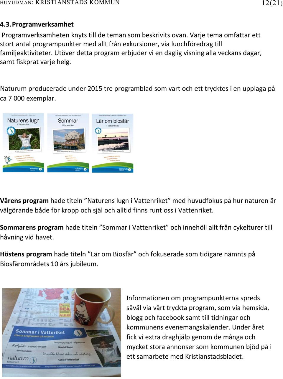 Utöver detta program erbjuder vi en daglig visning alla veckans dagar, samt fiskprat varje helg.