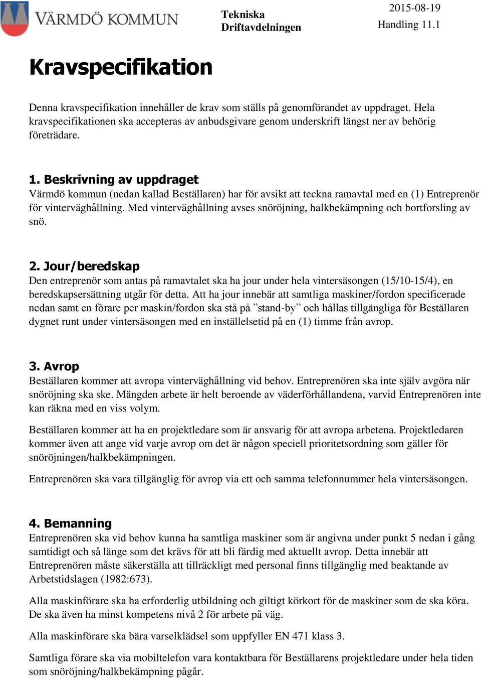 Beskrivning av uppdraget Värmdö kommun (nedan kallad Beställaren) har för avsikt att teckna ramavtal med en (1) Entreprenör för vinterväghållning.