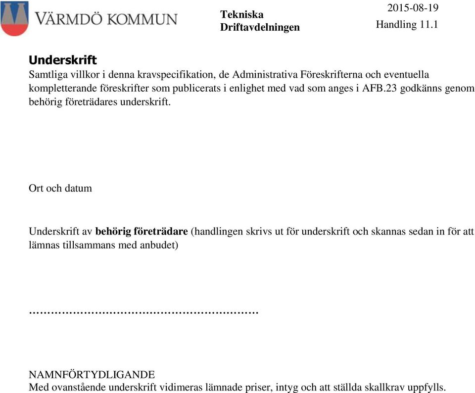 Ort och datum Underskrift av behörig företrädare (handlingen skrivs ut för underskrift och skannas sedan in för att lämnas