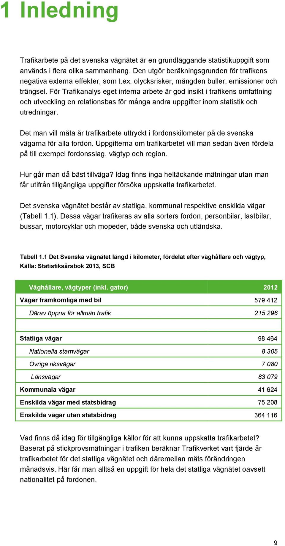 För Trafikanalys eget interna arbete är god insikt i trafikens omfattning och utveckling en relationsbas för många andra uppgifter inom statistik och utredningar.