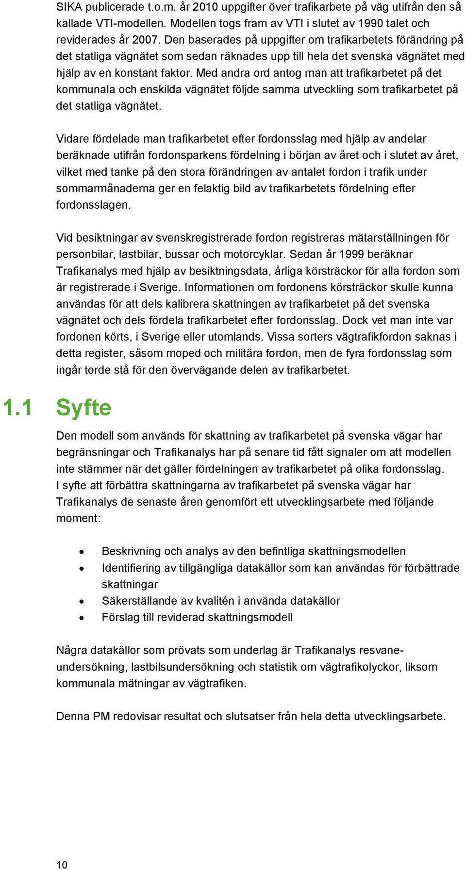 Med andra ord antog man att trafikarbetet på det kommunala och enskilda vägnätet följde samma utveckling som trafikarbetet på det statliga vägnätet.