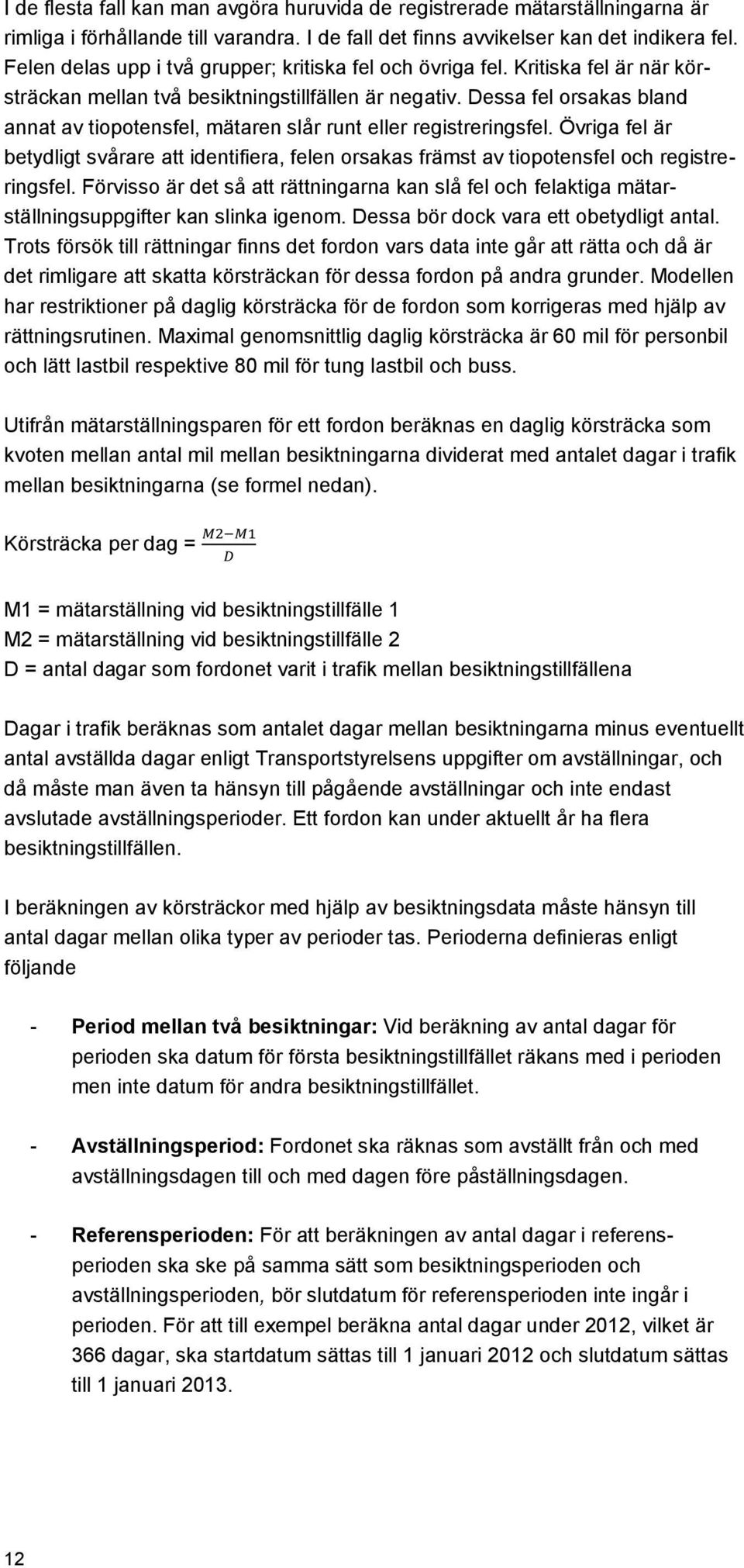 Dessa fel orsakas bland annat av tiopotensfel, mätaren slår runt eller registreringsfel. Övriga fel är betydligt svårare att identifiera, felen orsakas främst av tiopotensfel och registreringsfel.