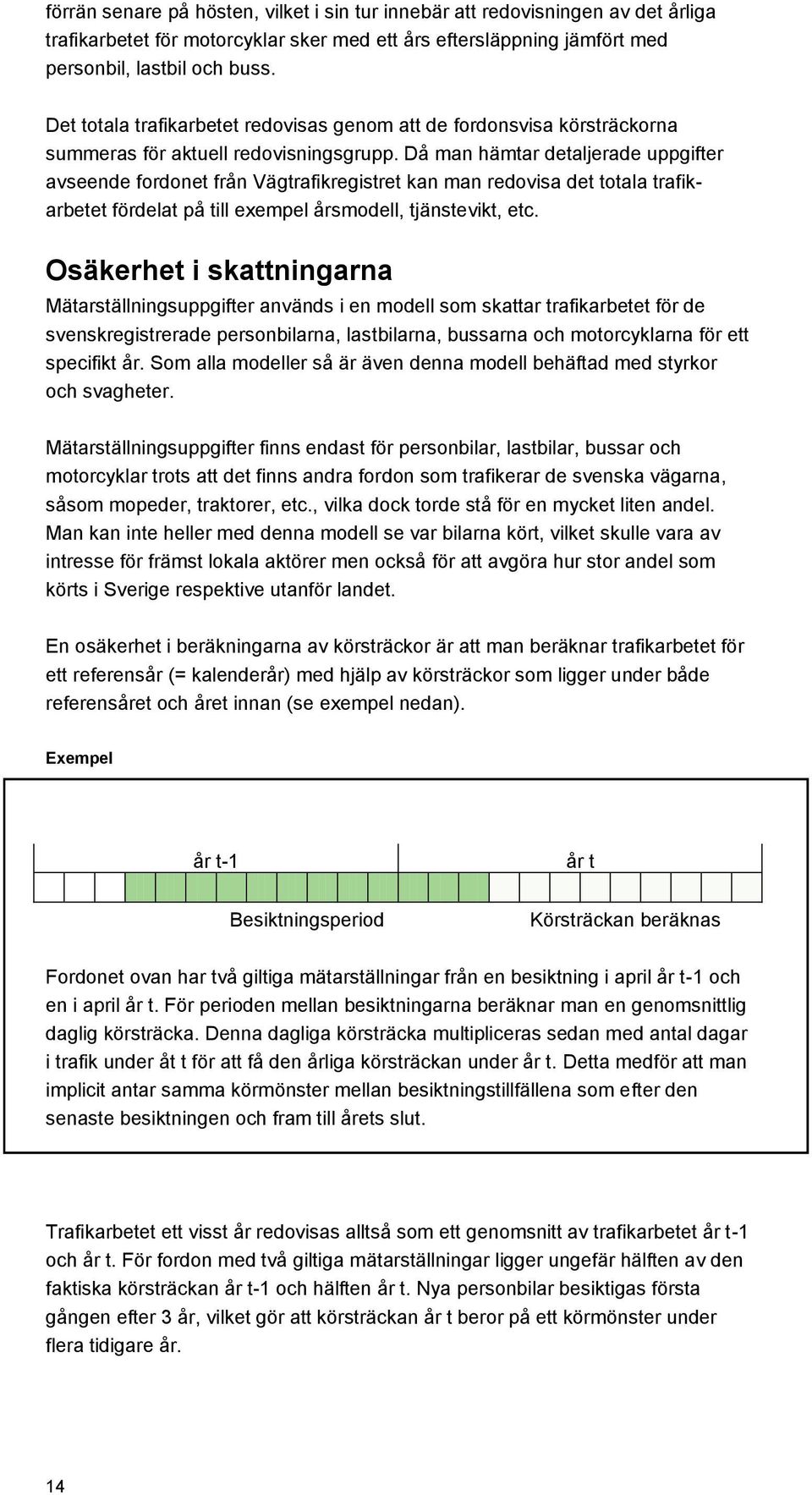 Då man hämtar detaljerade uppgifter avseende fordonet från Vägtrafikregistret kan man redovisa det totala trafikarbetet fördelat på till exempel årsmodell, tjänstevikt, etc.