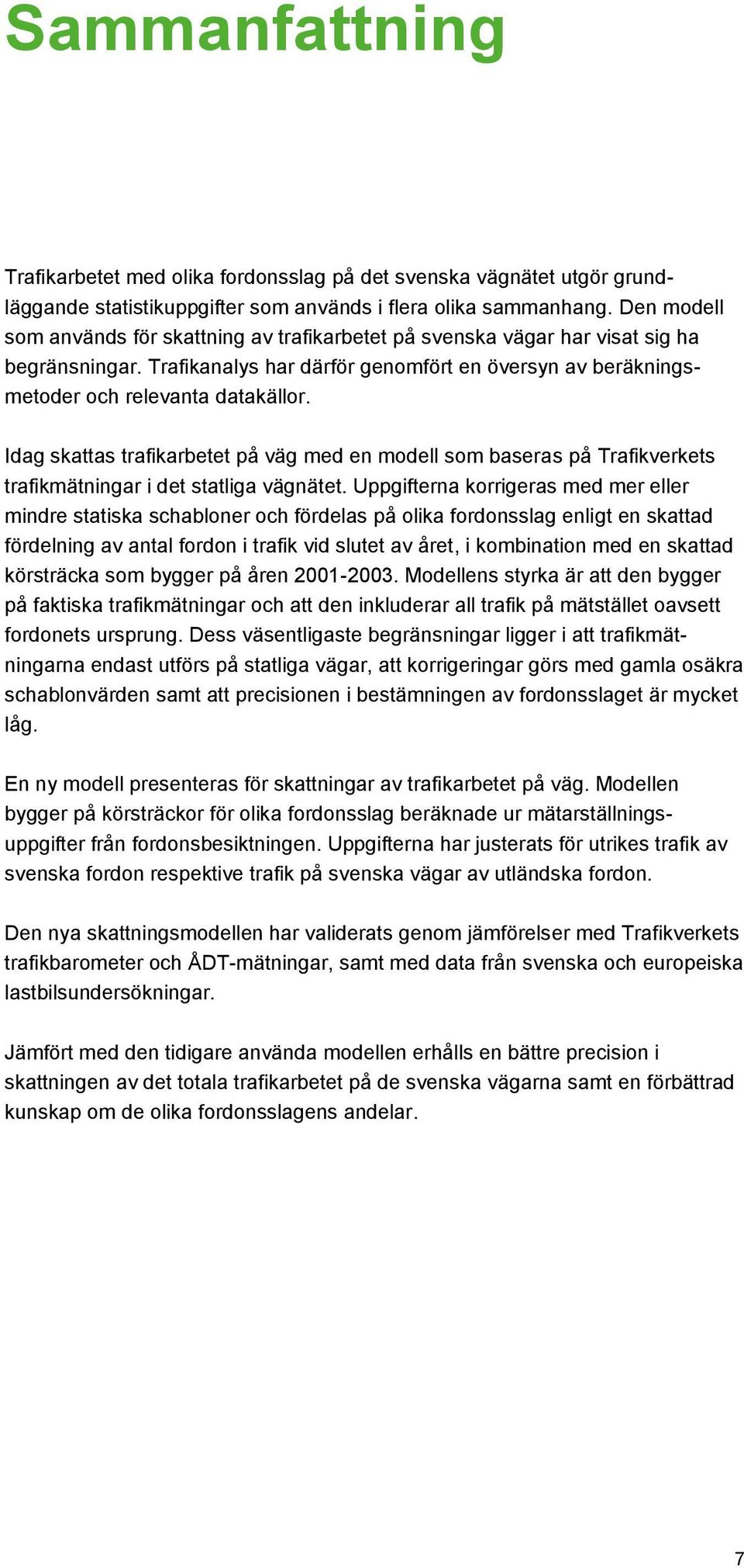 Idag skattas trafikarbetet på väg med en modell som baseras på Trafikverkets trafikmätningar i det statliga vägnätet.