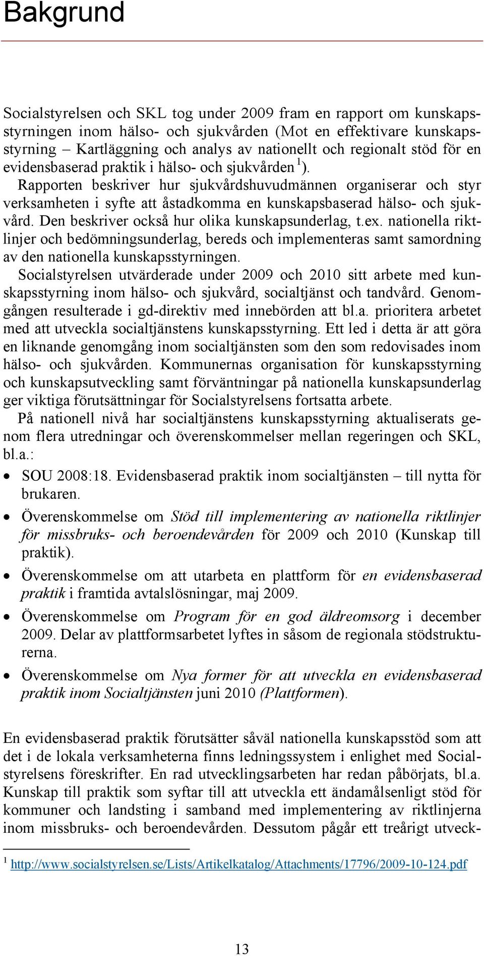 Rapporten beskriver hur sjukvårdshuvudmännen organiserar och styr verksamheten i syfte att åstadkomma en kunskapsbaserad hälso- och sjukvård. Den beskriver också hur olika kunskapsunderlag, t.ex.