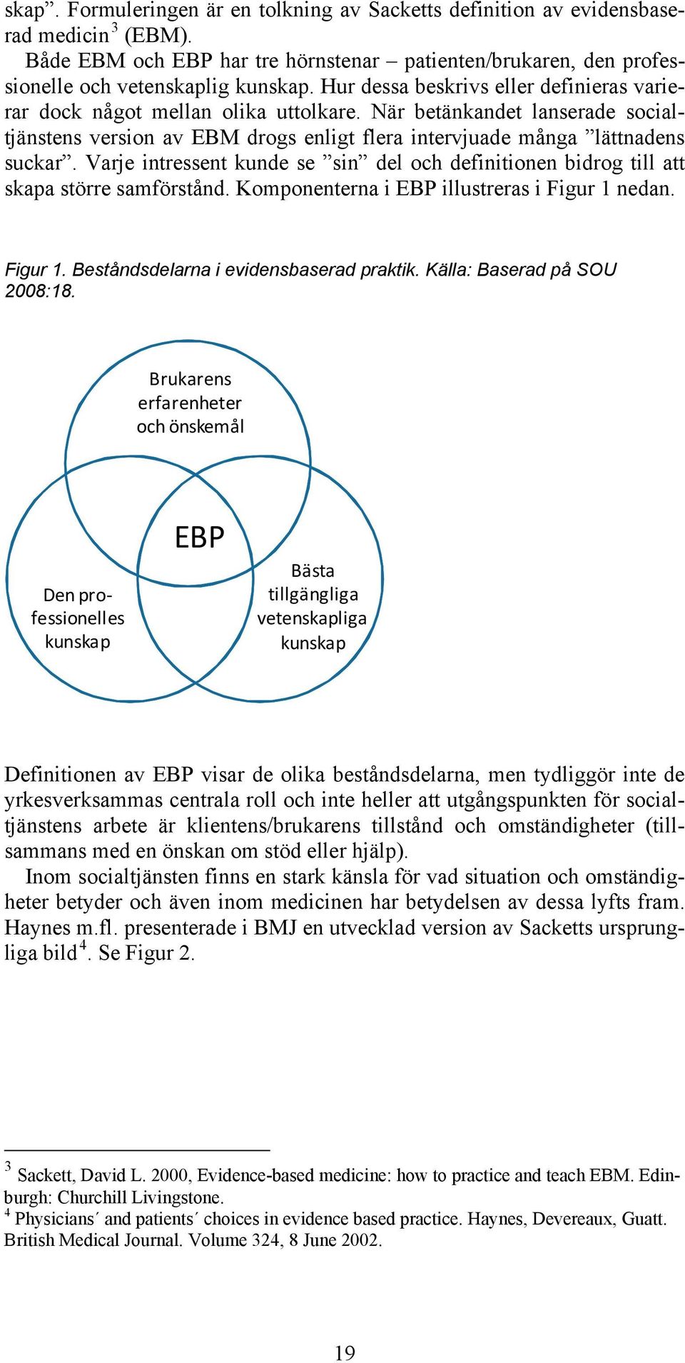 Varje intressent kunde se sin del och definitionen bidrog till att skapa större samförstånd. Komponenterna i EBP illustreras i Figur 1 nedan. Figur 1. Beståndsdelarna i evidensbaserad praktik.
