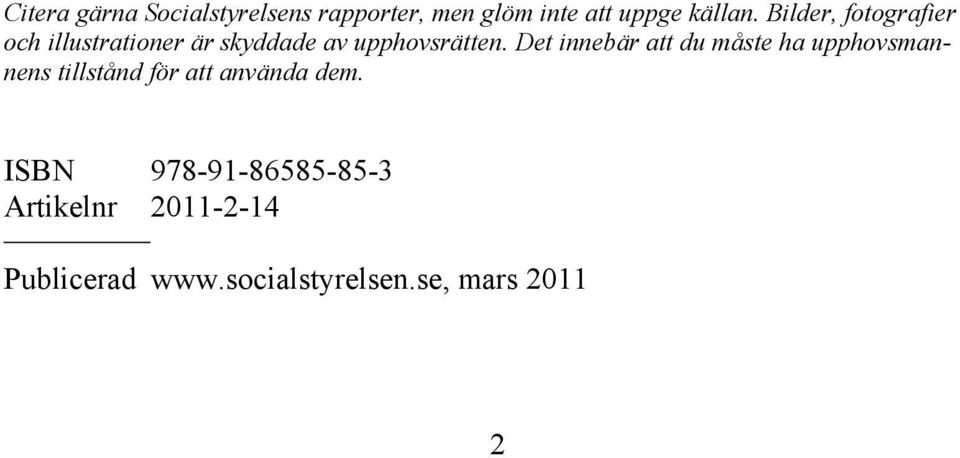 Det innebär att du måste ha upphovsmannens tillstånd för att använda dem.