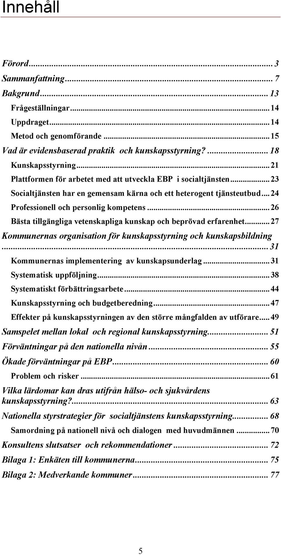 .. 324 1Professionell och personlig kompetens... 426 1Bästa tillgängliga vetenskapliga kunskap och beprövad erfarenhet... 427 1Kommunernas organisation för kunskapsstyrning och kunskapsbildning.