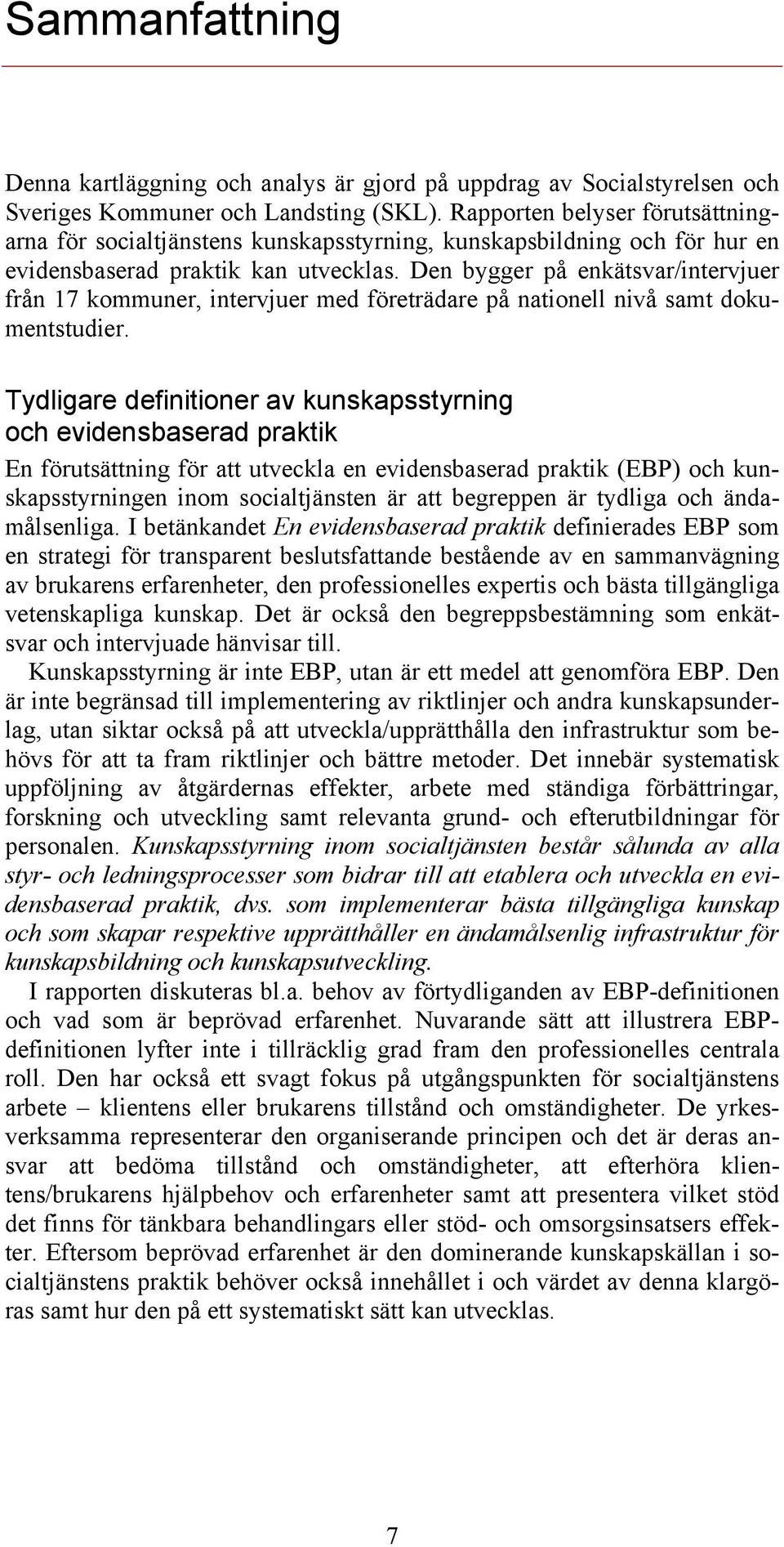 Den bygger på enkätsvar/intervjuer från 17 kommuner, intervjuer med företrädare på nationell nivå samt dokumentstudier.