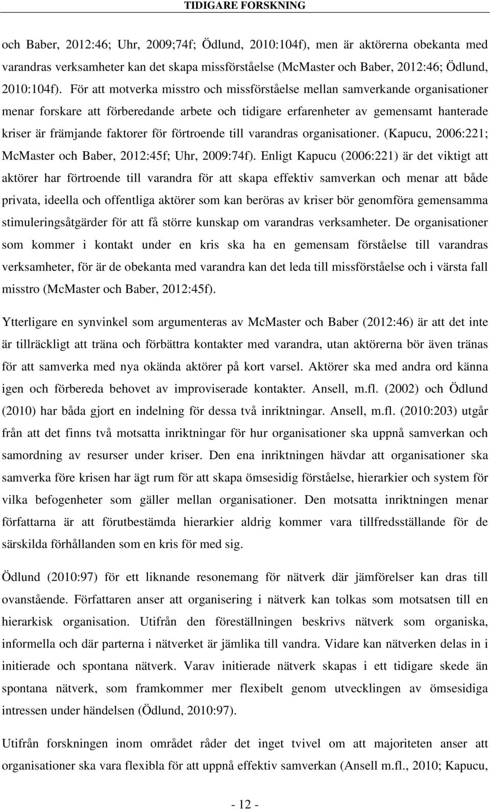 För att motverka misstro och missförståelse mellan samverkande organisationer menar forskare att förberedande arbete och tidigare erfarenheter av gemensamt hanterade kriser är främjande faktorer för