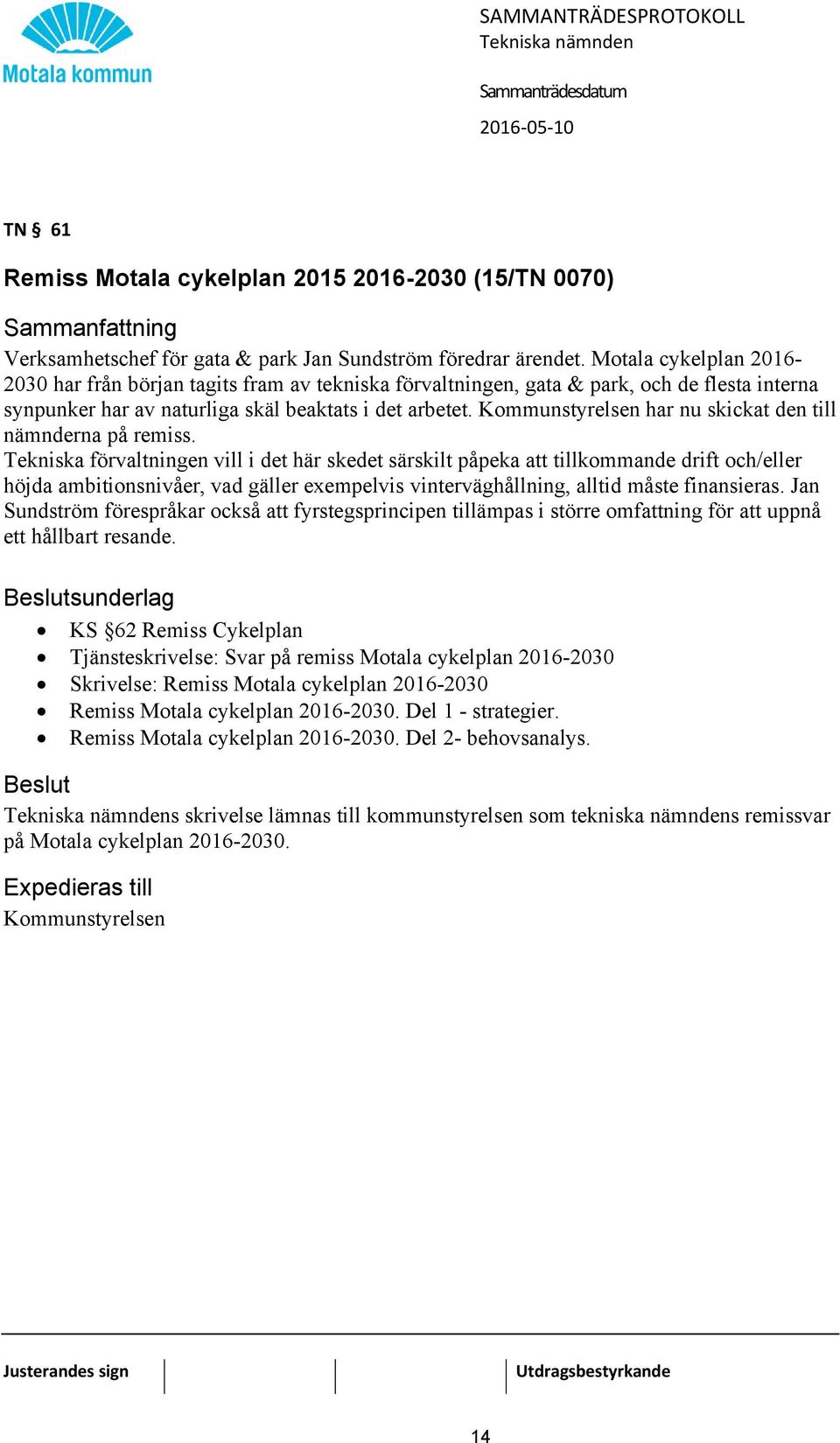 Kommunstyrelsen har nu skickat den till nämnderna på remiss.