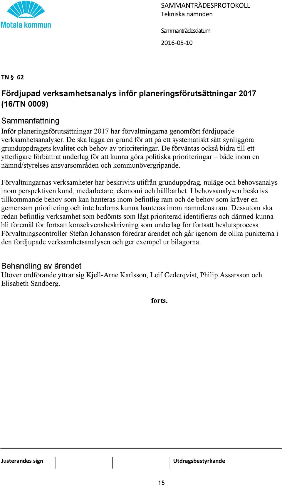 De förväntas också bidra till ett ytterligare förbättrat underlag för att kunna göra politiska prioriteringar både inom en nämnd/styrelses ansvarsområden och kommunövergripande.