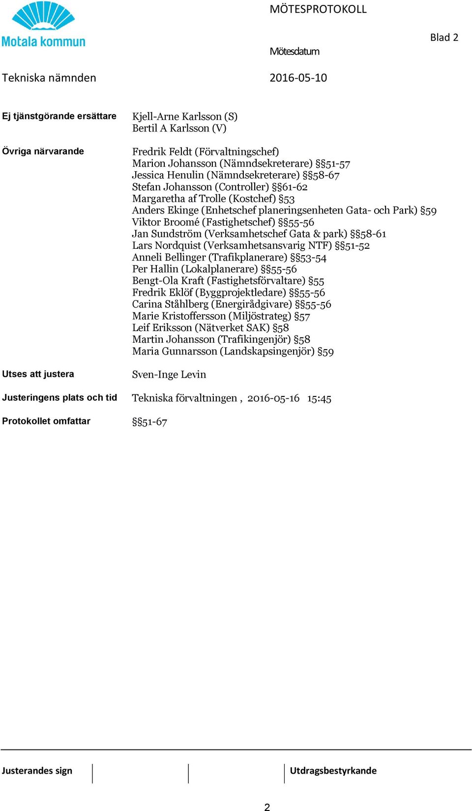 Viktor Broomé (Fastighetschef) 55-56 Jan Sundström (Verksamhetschef Gata & park) 58-61 Lars Nordquist (Verksamhetsansvarig NTF) 51-52 Anneli Bellinger (Trafikplanerare) 53-54 Per Hallin
