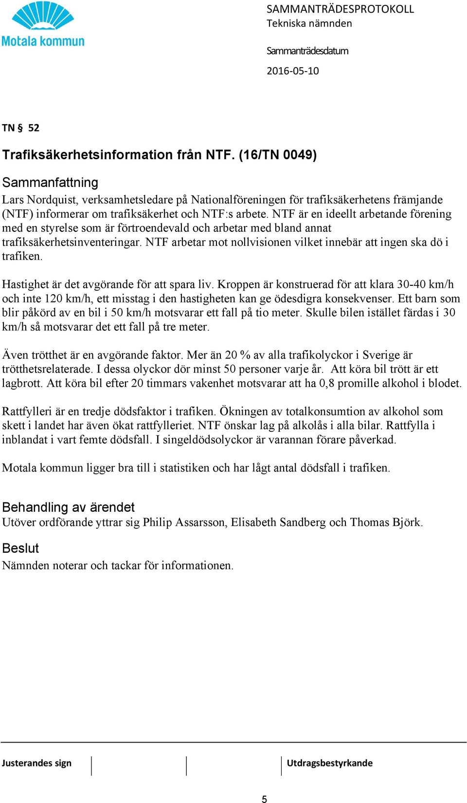 NTF arbetar mot nollvisionen vilket innebär att ingen ska dö i trafiken. Hastighet är det avgörande för att spara liv.