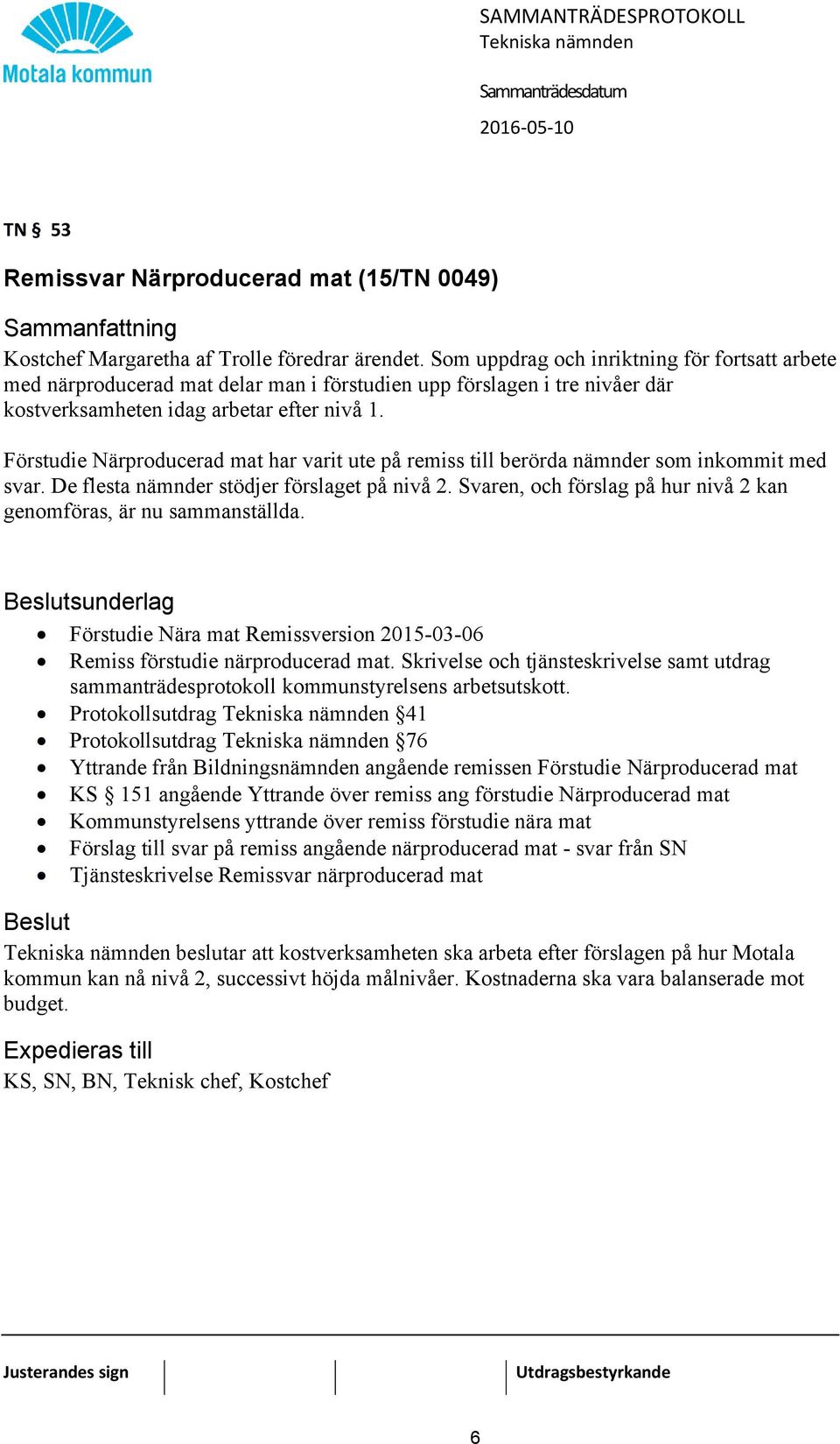 Förstudie Närproducerad mat har varit ute på remiss till berörda nämnder som inkommit med svar. De flesta nämnder stödjer förslaget på nivå 2.