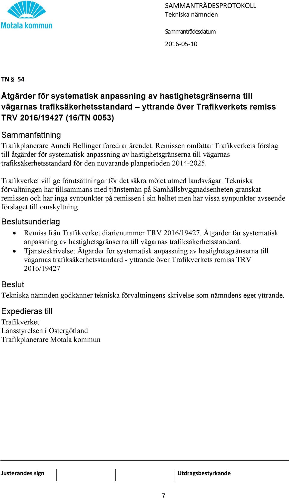 Remissen omfattar Trafikverkets förslag till åtgärder för systematisk anpassning av hastighetsgränserna till vägarnas trafiksäkerhetsstandard för den nuvarande planperioden 2014-2025.