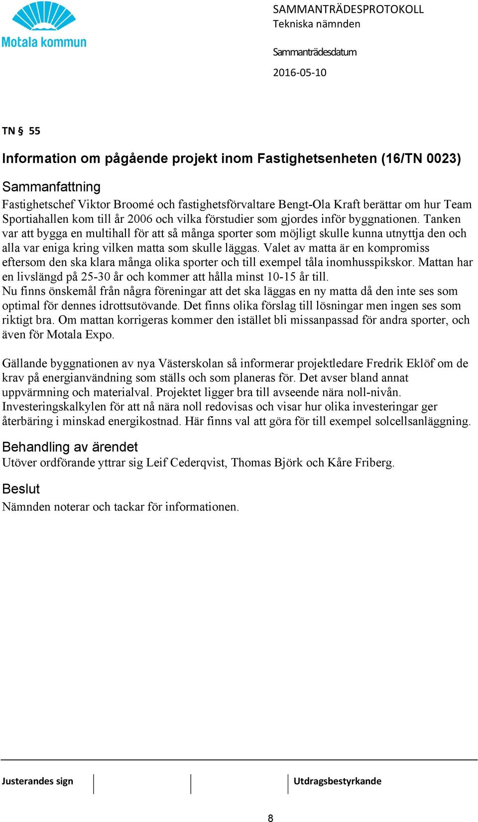 Tanken var att bygga en multihall för att så många sporter som möjligt skulle kunna utnyttja den och alla var eniga kring vilken matta som skulle läggas.