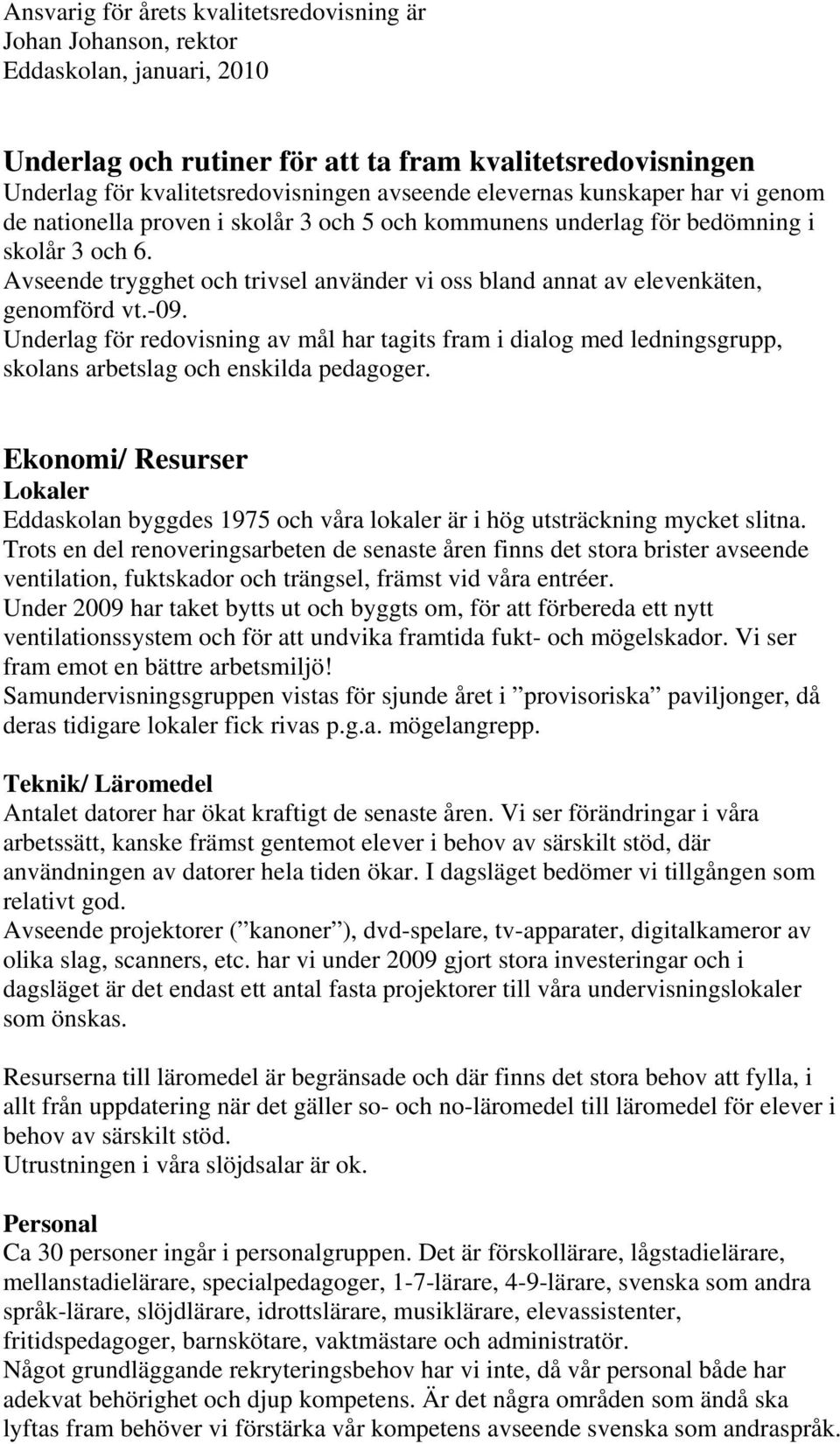 Avseende trygghet och trivsel använder vi oss bland annat av elevenkäten, genomförd vt.-09.