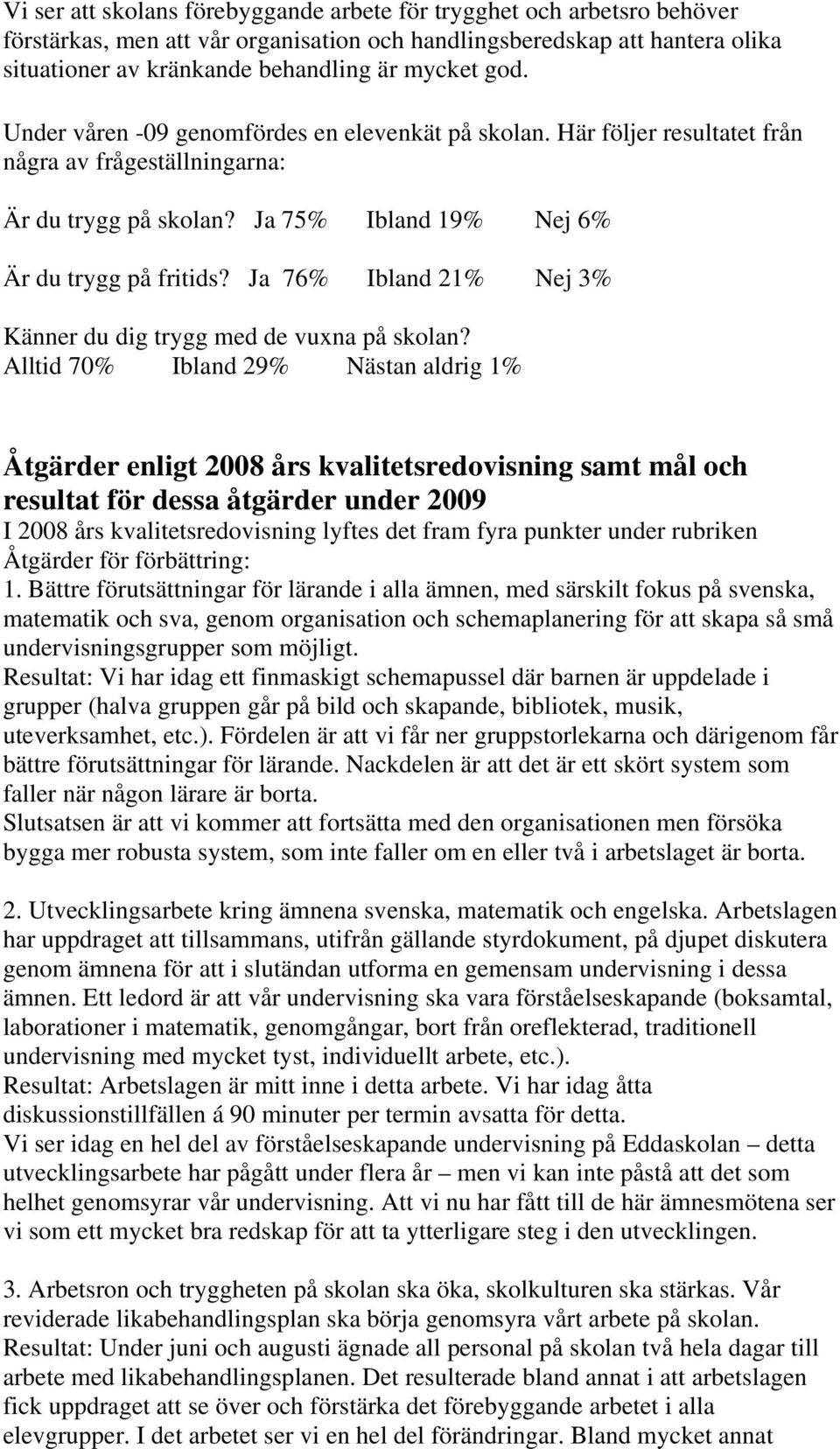 Ja 76% Ibland 21% Nej 3% Känner du dig trygg med de vuxna på skolan?