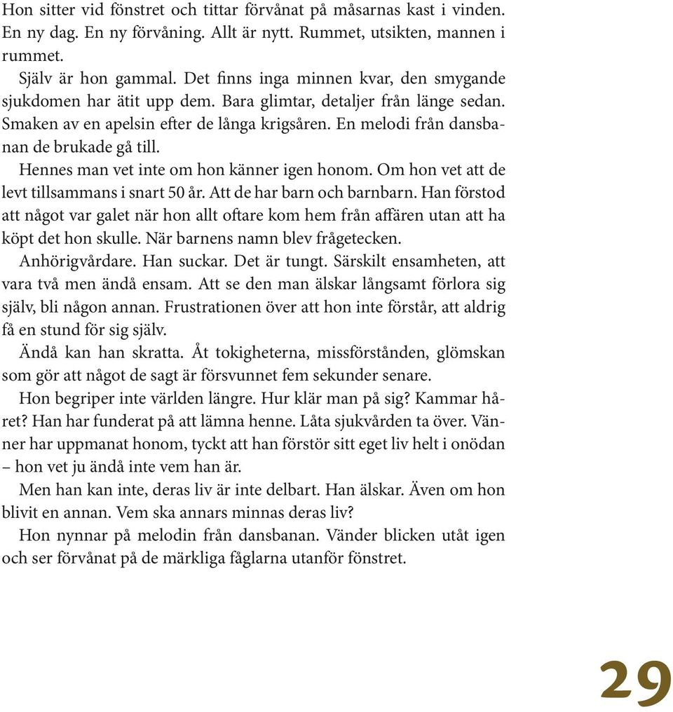 En melodi från dansbanan de brukade gå till. Hennes man vet inte om hon känner igen honom. Om hon vet att de levt tillsammans i snart 50 år. Att de har barn och barnbarn.