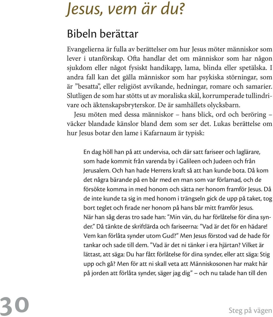 I andra fall kan det gälla människor som har psykiska störningar, som är besatta, eller religiöst avvikande, hedningar, romare och samarier.