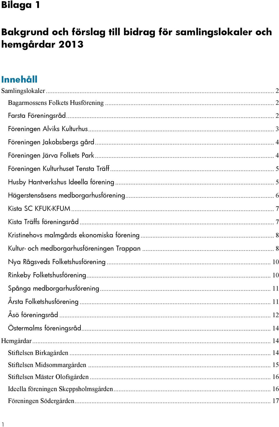 .. 6 Kista SC KFUK-KFUM... 7 Kista Träffs föreningsråd... 7 Kristinehovs malmgårds ekonomiska förening... 8 Kultur- och medborgarhusföreningen Trappan... 8 Nya Rågsveds Folketshusförening.