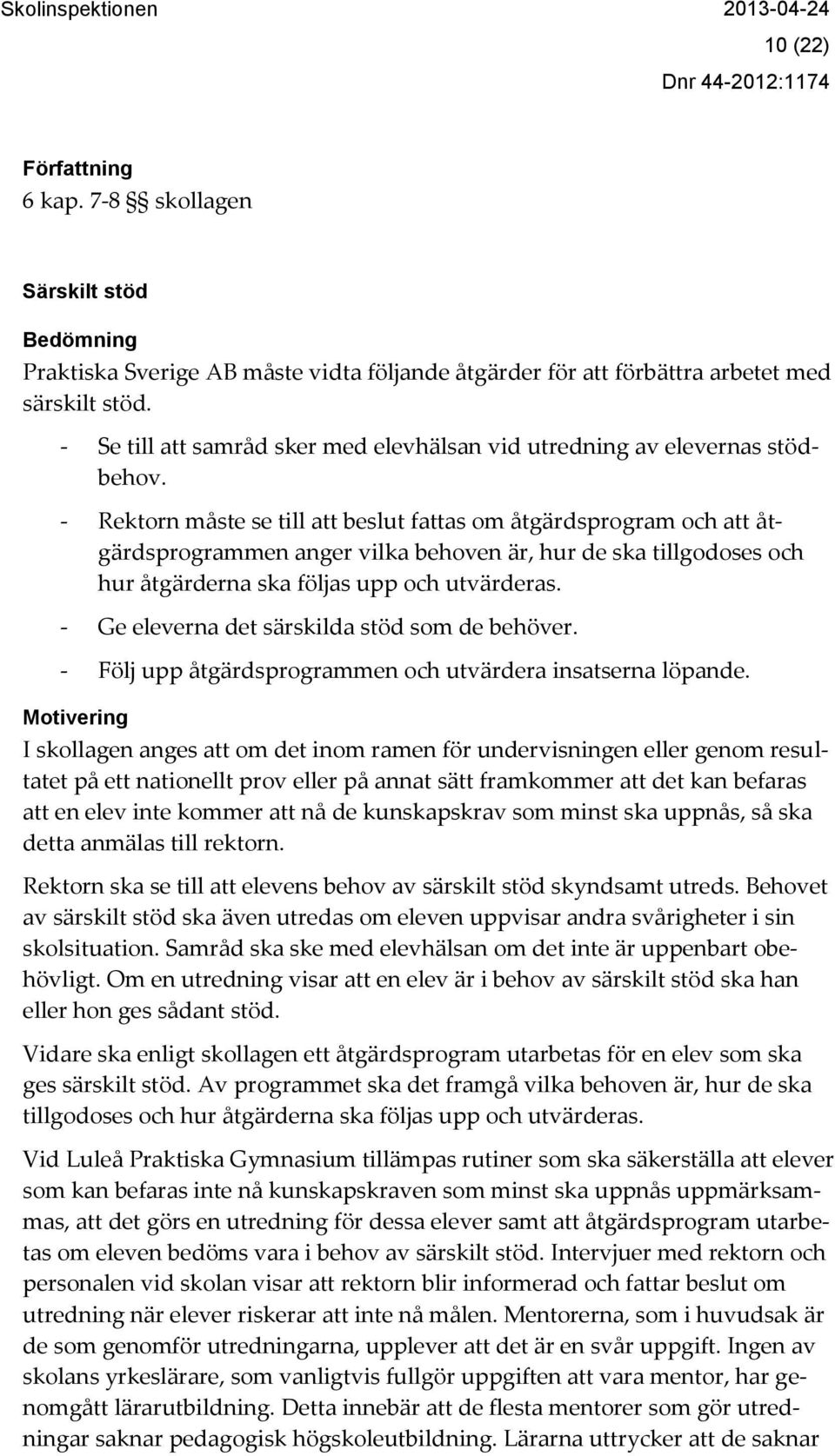 - Rektorn måste se till att beslut fattas om åtgärdsprogram och att åtgärdsprogrammen anger vilka behoven är, hur de ska tillgodoses och hur åtgärderna ska följas upp och utvärderas.