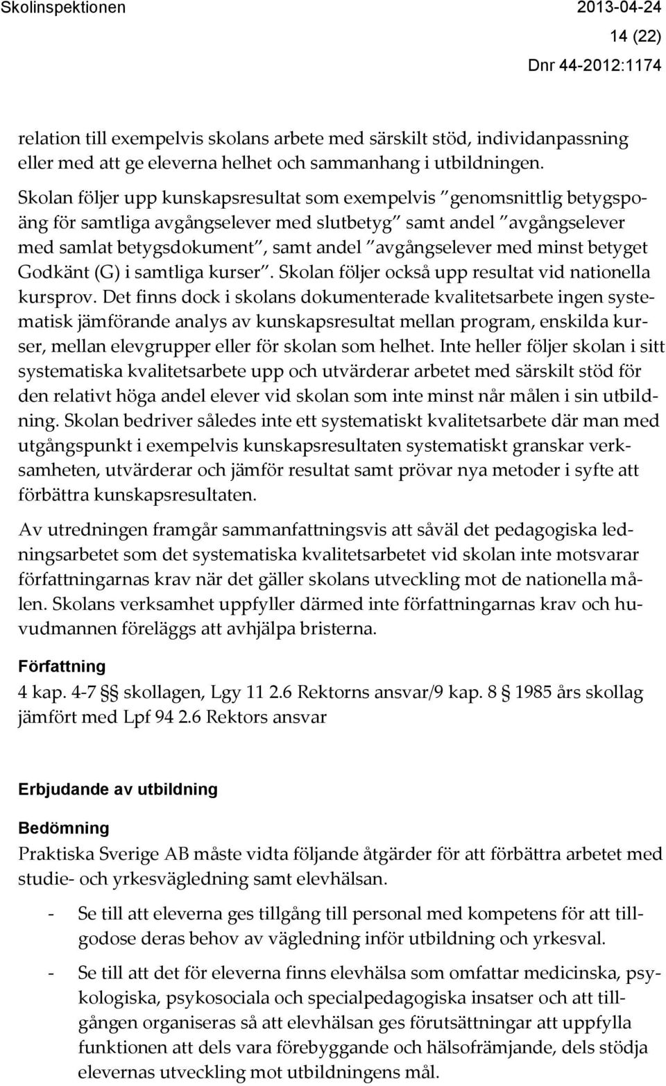 minst betyget Godkänt (G) i samtliga kurser. Skolan följer också upp resultat vid nationella kursprov.