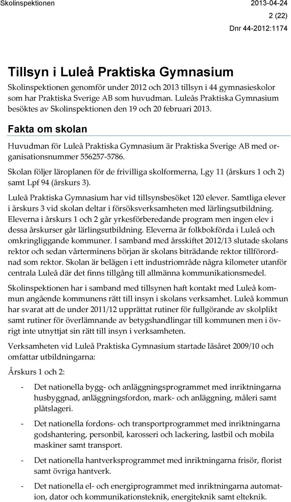 Skolan följer läroplanen för de frivilliga skolformerna, Lgy 11 (årskurs 1 och 2) samt Lpf 94 (årskurs 3). Luleå Praktiska Gymnasium har vid tillsynsbesöket 120 elever.