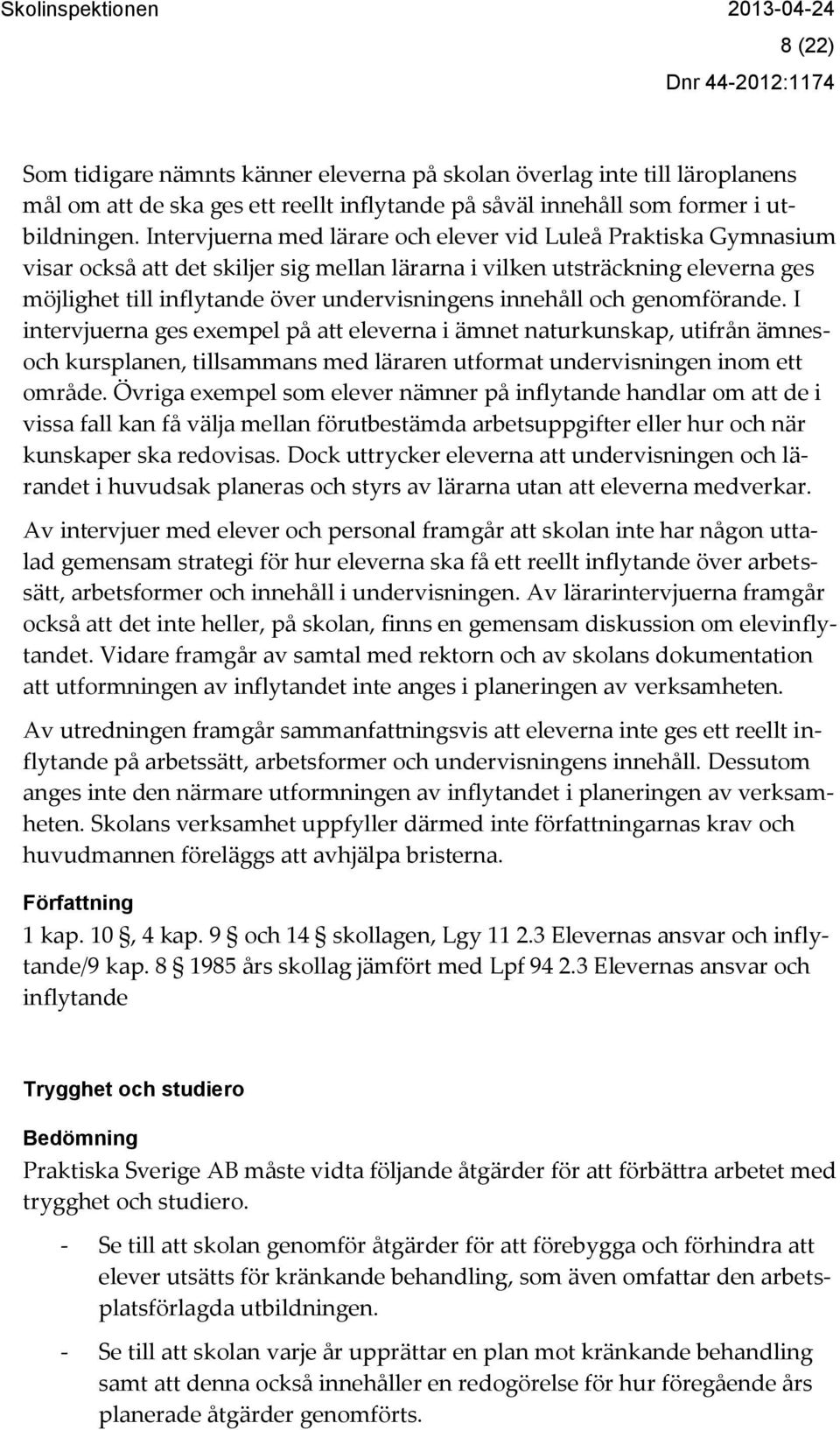 innehåll och genomförande. I intervjuerna ges exempel på att eleverna i ämnet naturkunskap, utifrån ämnesoch kursplanen, tillsammans med läraren utformat undervisningen inom ett område.