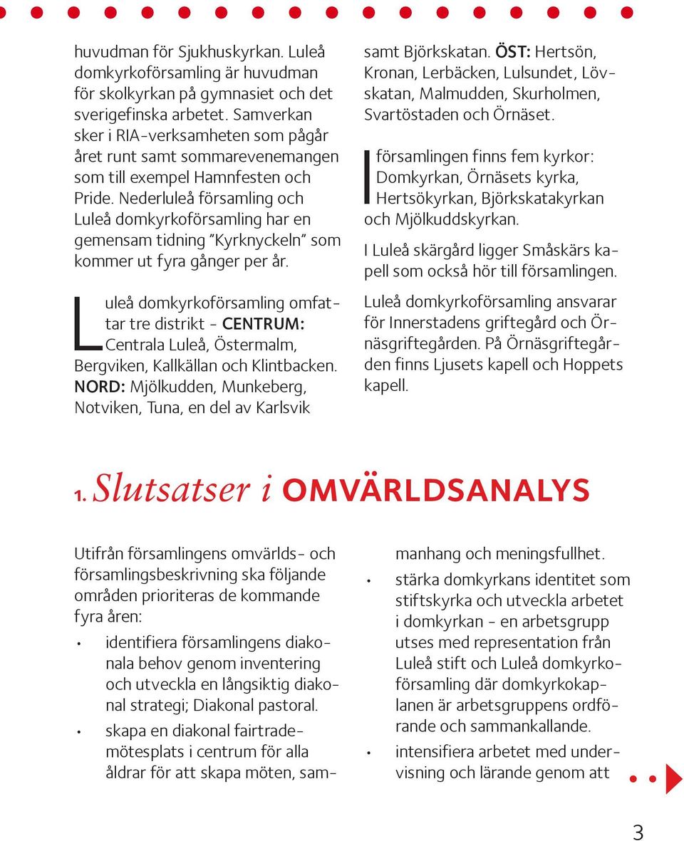 Nederluleå församling och Luleå domkyrkoförsamling har en gemensam tidning Kyrknyckeln som kommer ut fyra gånger per år.