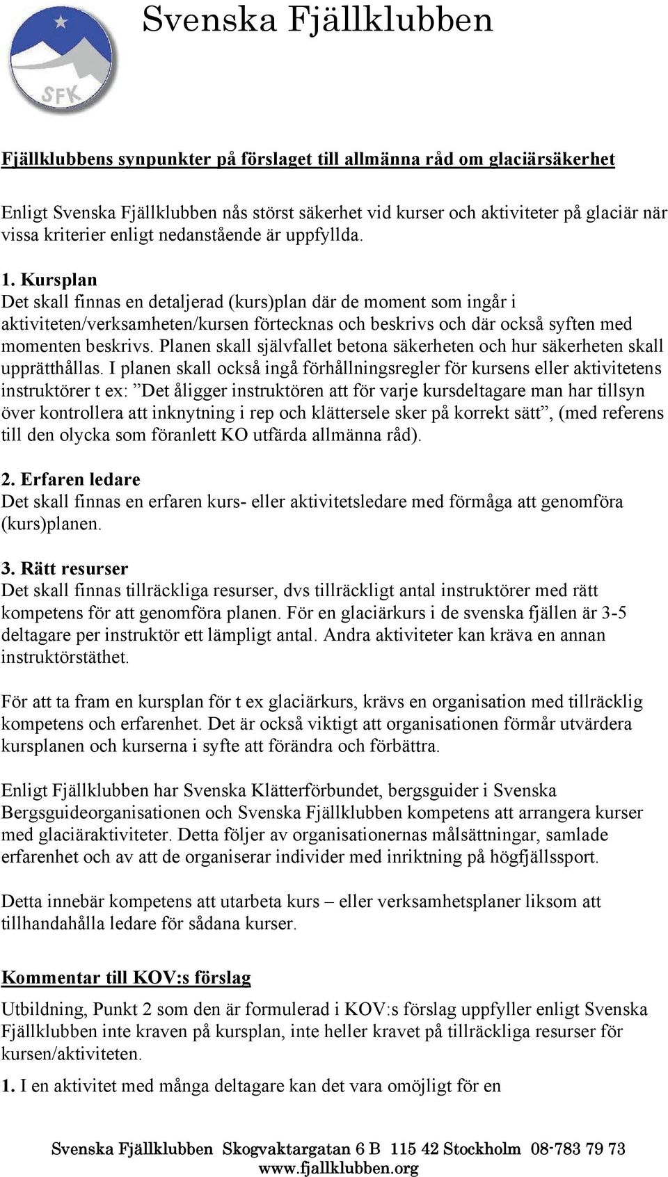 Kursplan Det skall finnas en detaljerad (kurs)plan där de moment som ingår i aktiviteten/verksamheten/kursen förtecknas och beskrivs och där också syften med momenten beskrivs.