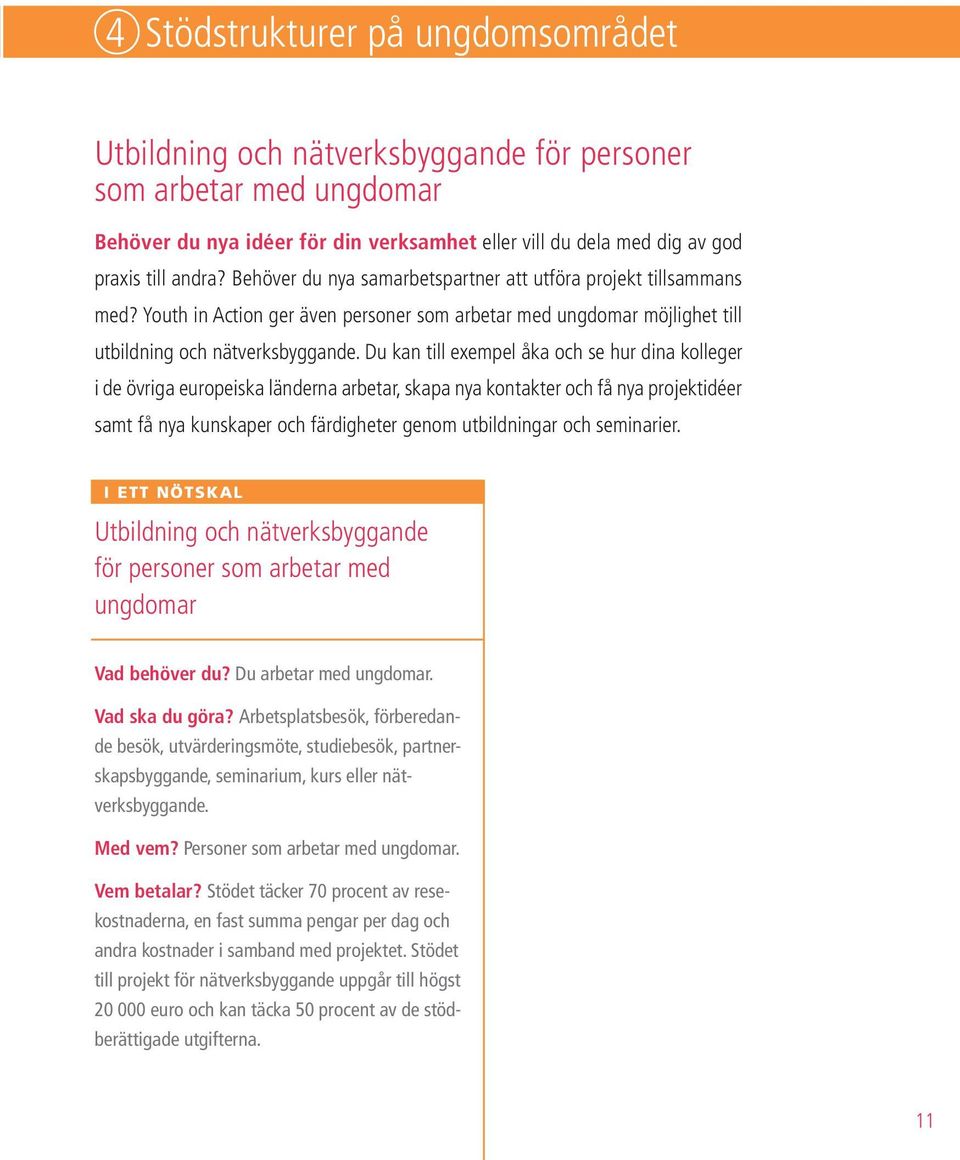 Du kan till exempel åka och se hur dina kolleger i de övriga europeiska länderna arbetar, skapa nya kontakter och få nya projektidéer samt få nya kunskaper och färdigheter genom utbildningar och