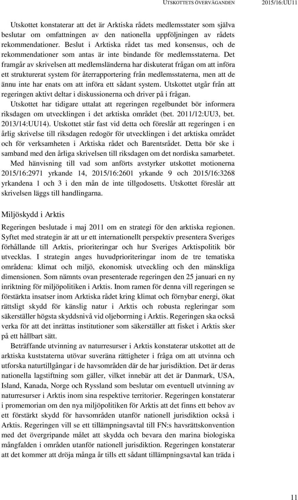 Det framgår av skrivelsen att medlemsländerna har diskuterat frågan om att införa ett strukturerat system för återrapportering från medlemsstaterna, men att de ännu inte har enats om att införa ett