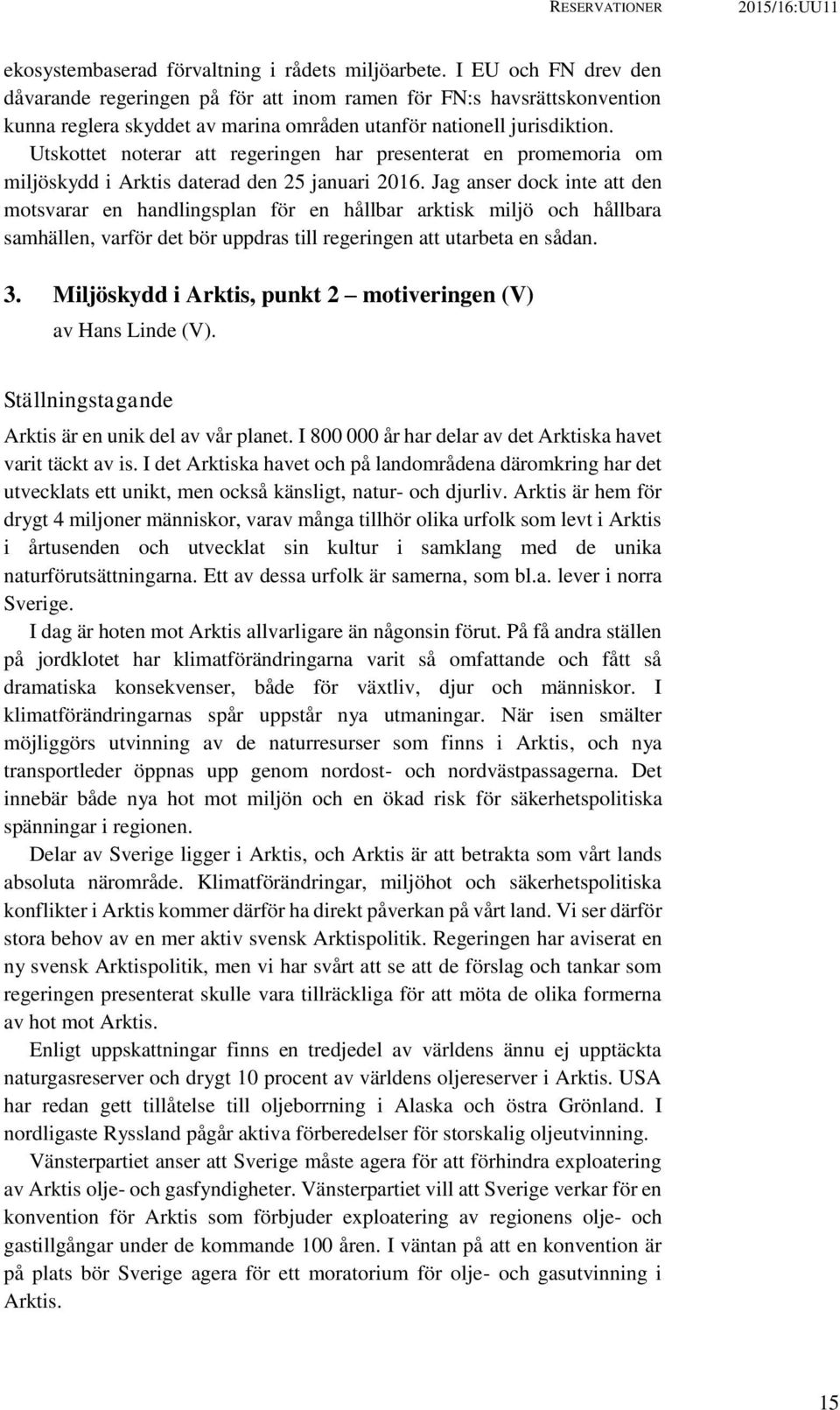 Utskottet noterar att regeringen har presenterat en promemoria om miljöskydd i Arktis daterad den 25 januari 2016.