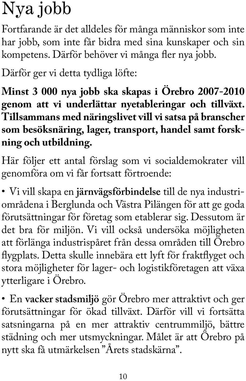 Tillsammans med näringslivet vill vi satsa på branscher som besöksnäring, lager, transport, handel samt forskning och utbildning.