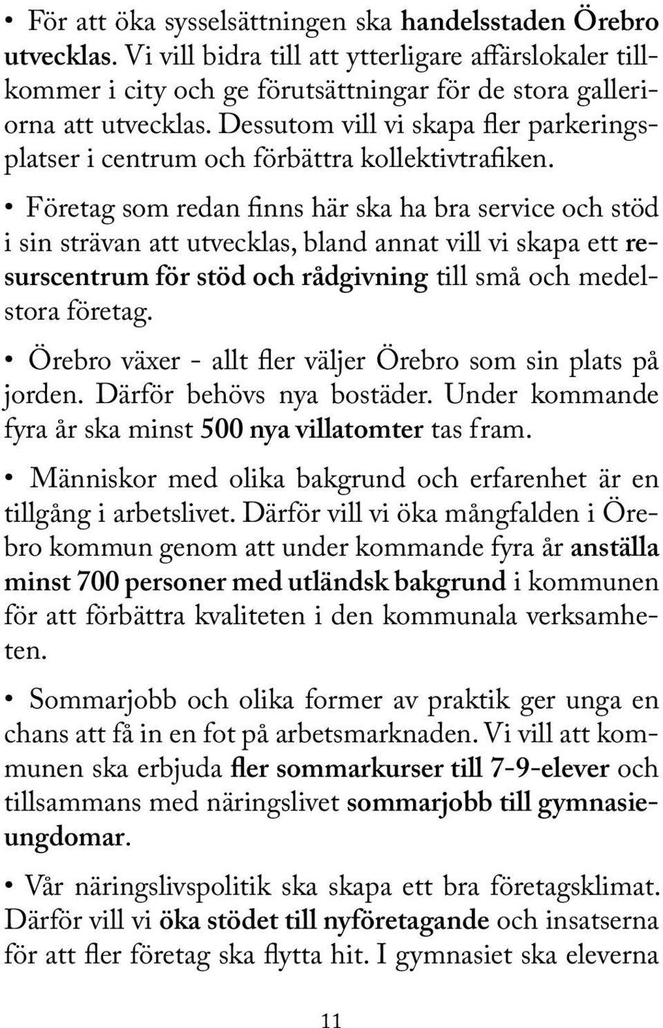 Företag som redan finns här ska ha bra service och stöd i sin strävan att utvecklas, bland annat vill vi skapa ett resurscentrum för stöd och rådgivning till små och medelstora företag.