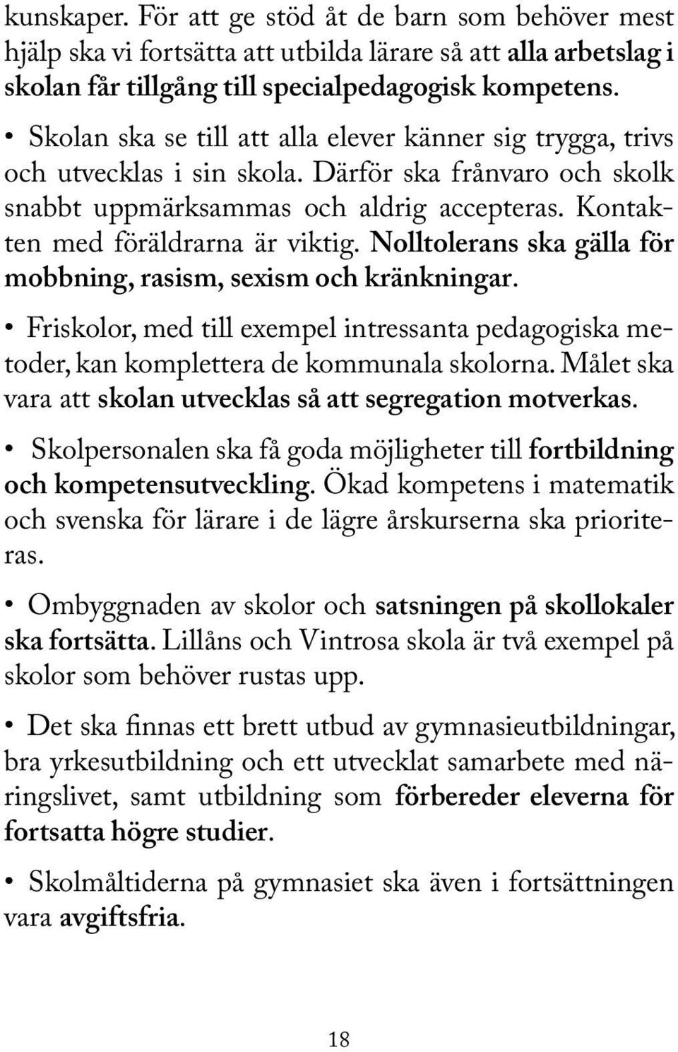 Nolltolerans ska gälla för mobbning, rasism, sexism och kränkningar. Friskolor, med till exempel intressanta pedagogiska metoder, kan komplettera de kommunala skolorna.