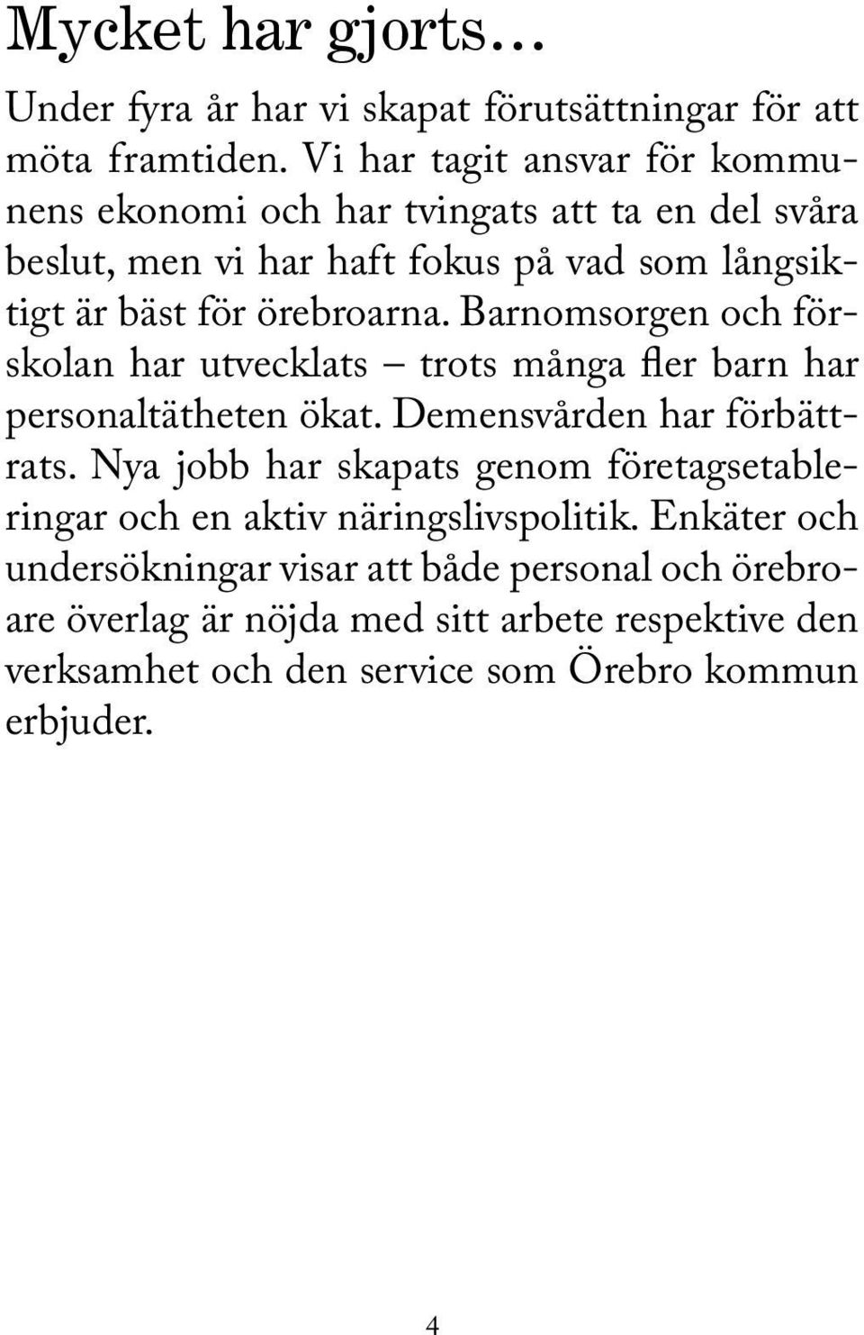 örebroarna. Barnomsorgen och förskolan har utvecklats trots många fler barn har personaltätheten ökat. Demensvården har förbättrats.