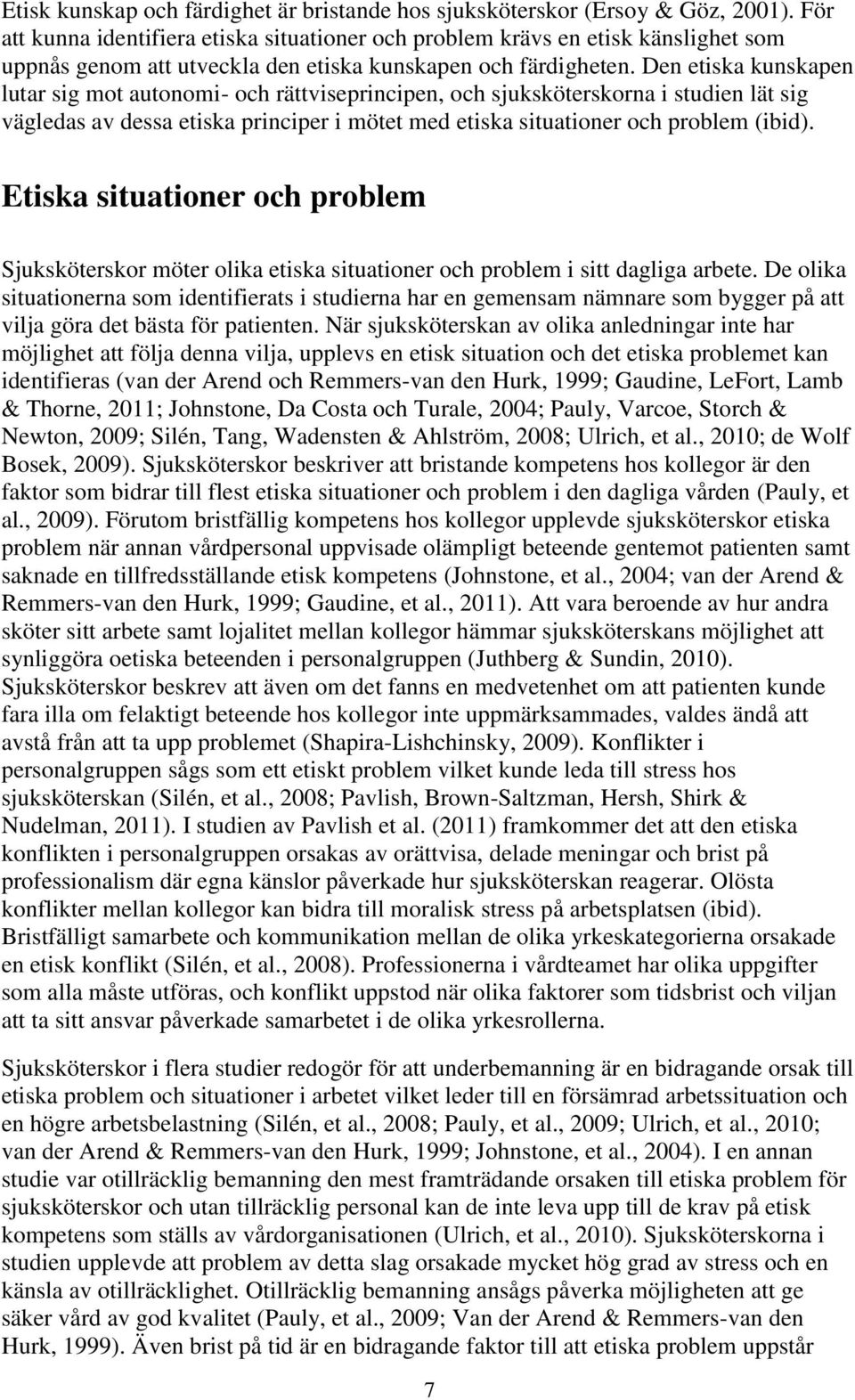 Den etiska kunskapen lutar sig mot autonomi- och rättviseprincipen, och sjuksköterskorna i studien lät sig vägledas av dessa etiska principer i mötet med etiska situationer och problem (ibid).