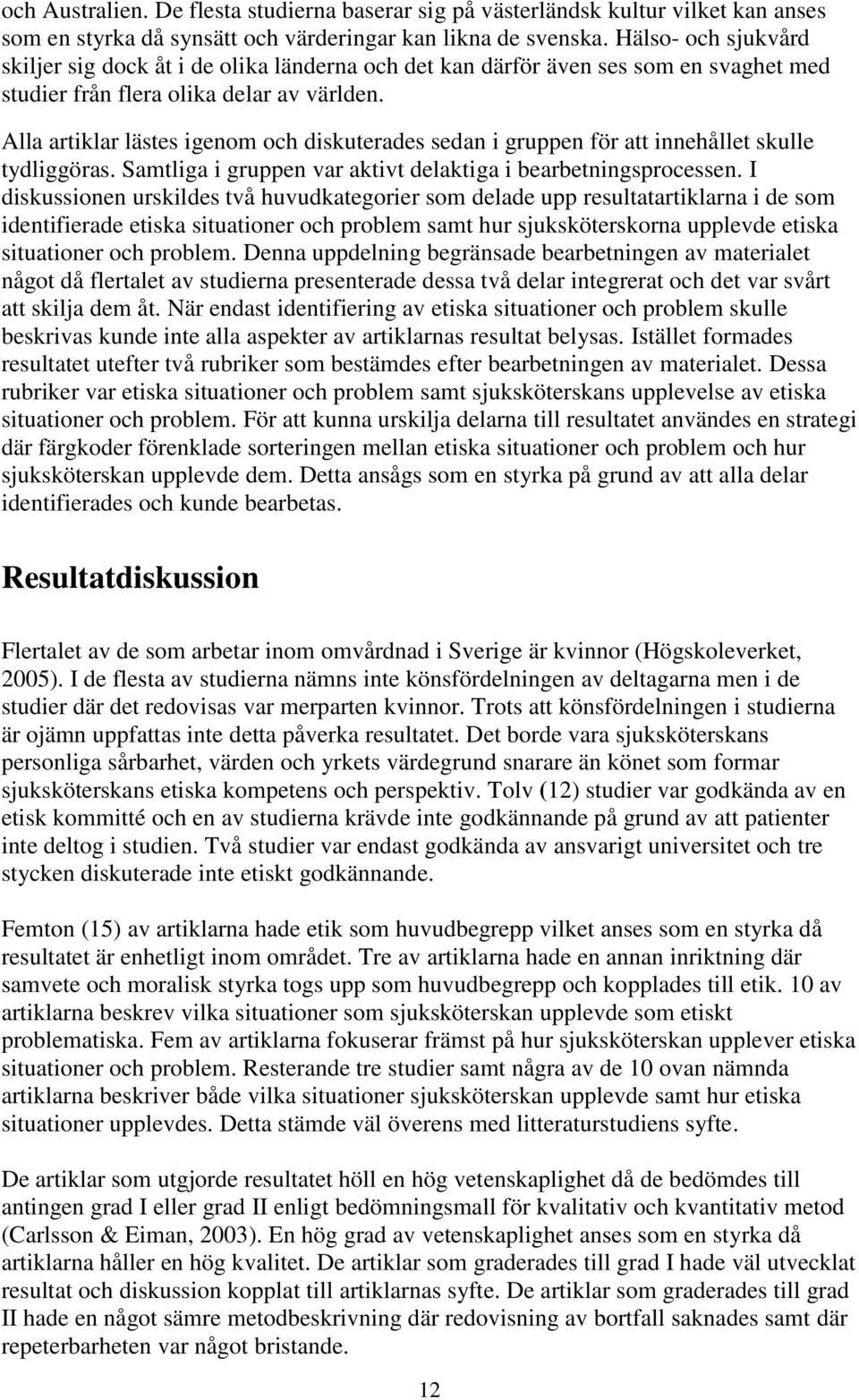 Alla artiklar lästes igenom och diskuterades sedan i gruppen för att innehållet skulle tydliggöras. Samtliga i gruppen var aktivt delaktiga i bearbetningsprocessen.