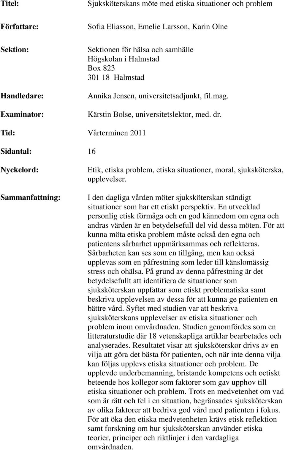 Tid: Vårterminen 2011 Sidantal: 16 Nyckelord: Sammanfattning: Etik, etiska problem, etiska situationer, moral, sjuksköterska, upplevelser.