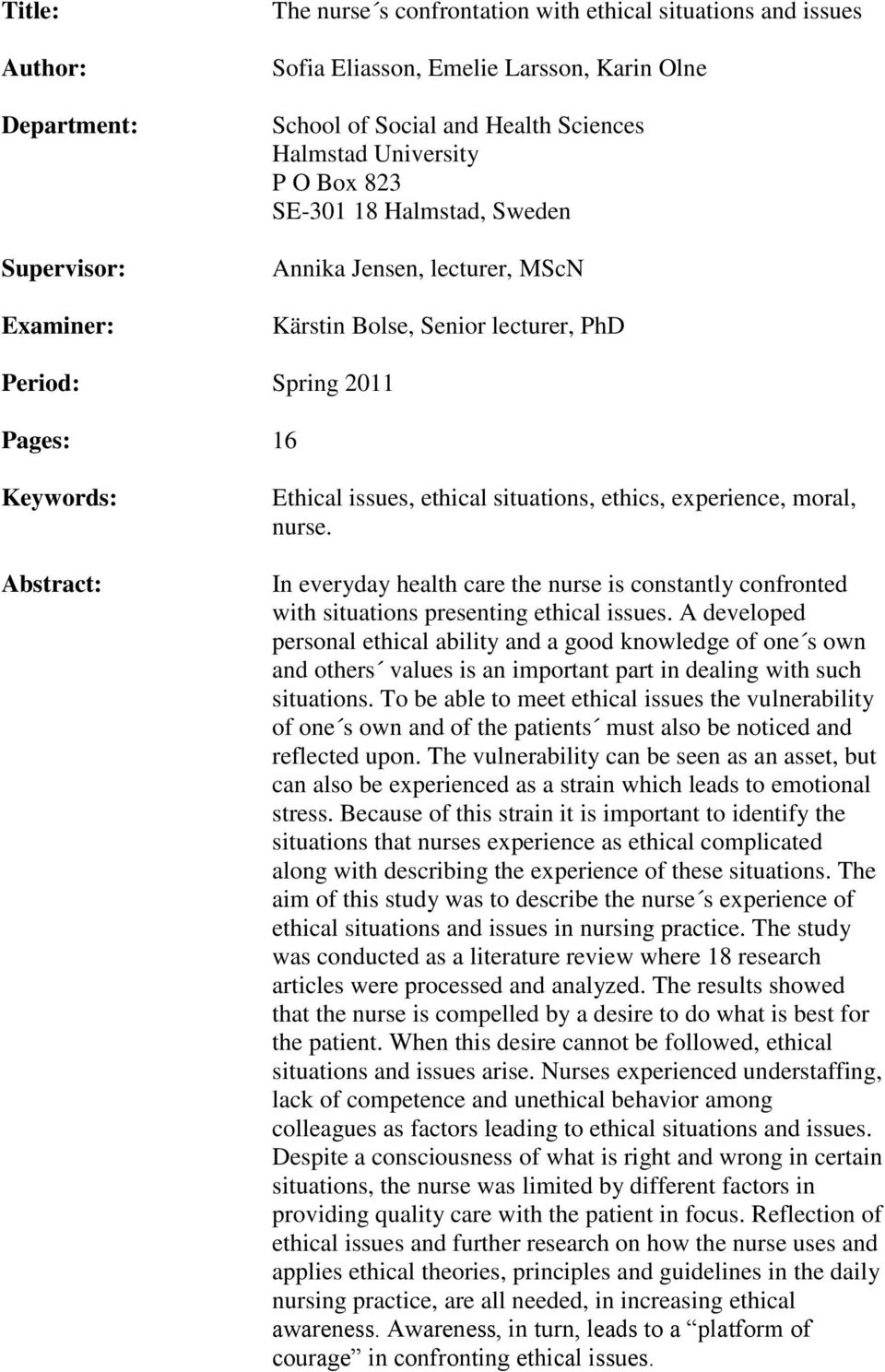 situations, ethics, experience, moral, nurse. In everyday health care the nurse is constantly confronted with situations presenting ethical issues.