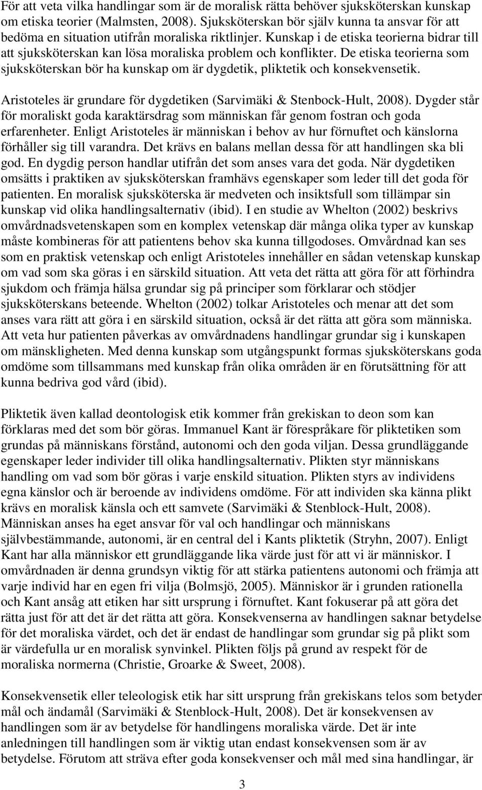 Kunskap i de etiska teorierna bidrar till att sjuksköterskan kan lösa moraliska problem och konflikter.