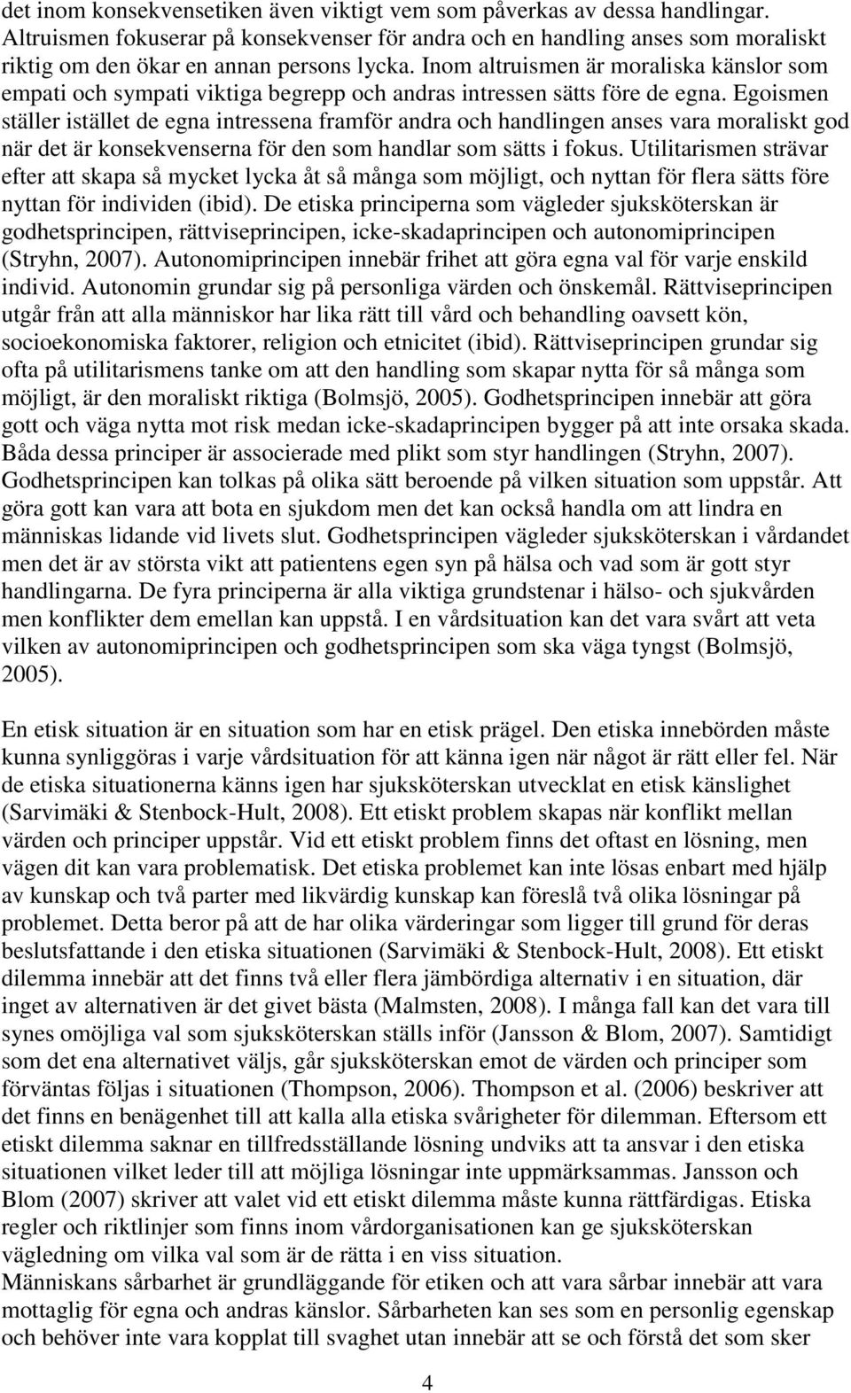 Inom altruismen är moraliska känslor som empati och sympati viktiga begrepp och andras intressen sätts före de egna.