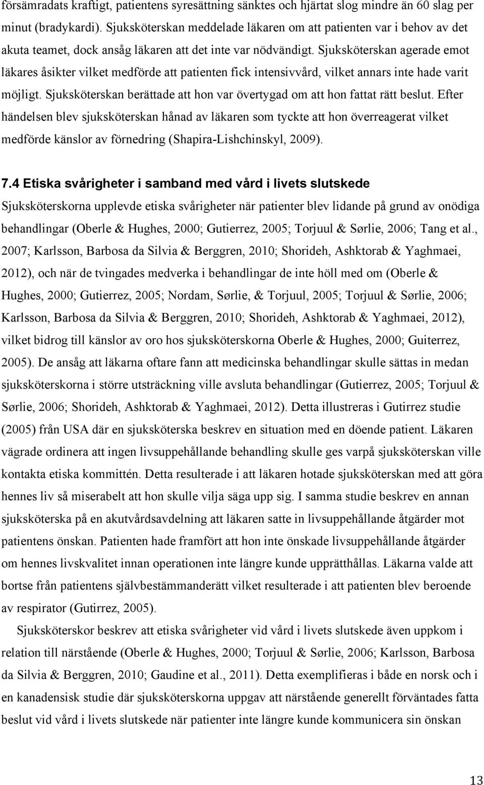 Sjuksköterskan agerade emot läkares åsikter vilket medförde att patienten fick intensivvård, vilket annars inte hade varit möjligt.